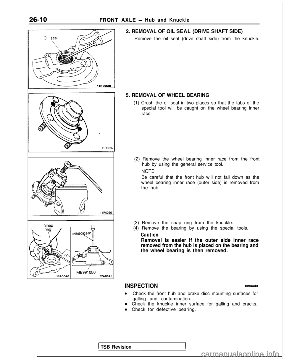 MITSUBISHI GALANT 1989  Service Repair Manual 26-10FRONT AXLE -Hub and Knuckle
2. REMOVAL OF OIL SEAL (DRIVE SHAFT SIDE)Remove the oil seal (drive shaft side) from the knuckle. Snao
MB991056llROO40
12AO54t5. REMOVAL OF WHEEL BEARING
(1) Crush the