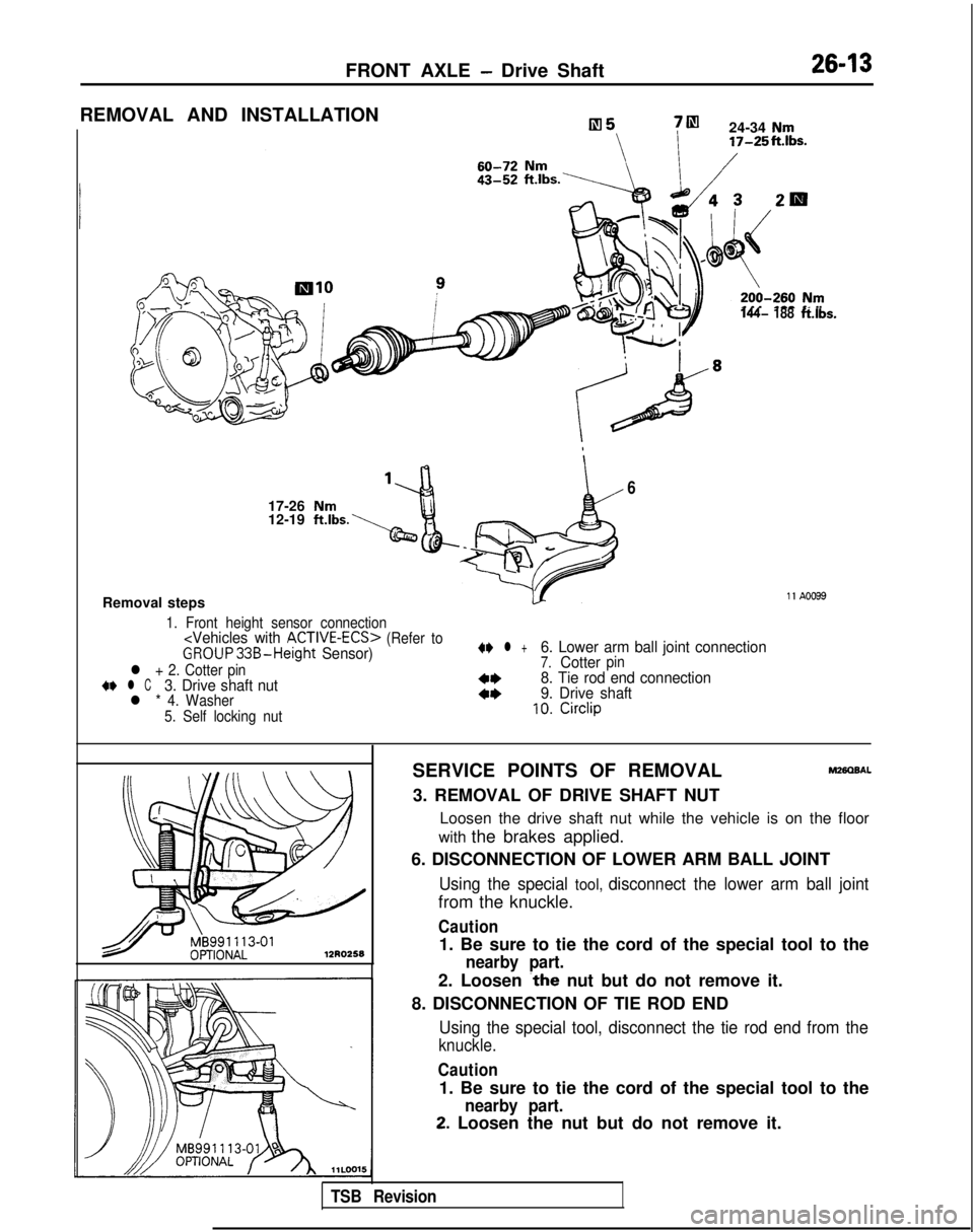 MITSUBISHI GALANT 1989  Service Repair Manual FRONT AXLE - Drive Shaft2643
REMOVAL AND INSTALLATION
7m
24-34 Nm 17-25ft.Ibs.
144- 188ft.lbs.
6
17-26 Nm12-19 ft.lbs.
Removal steps11 A0099
1. Front height sensor connection<Vehicles with ACTIVE-ECS>