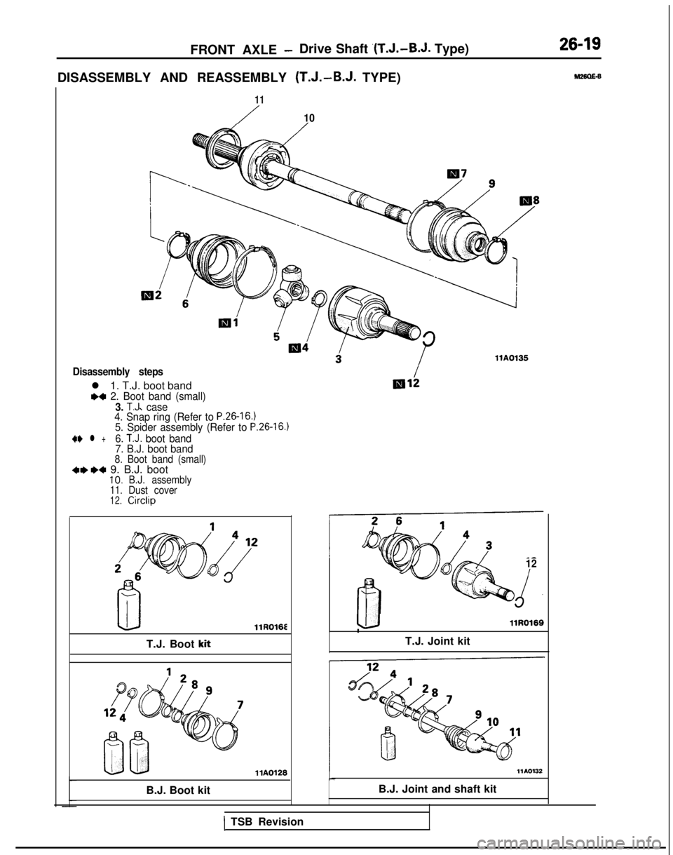 MITSUBISHI GALANT 1989  Service Repair Manual FRONT AXLE -Drive Shaft ‘(T.J.-B.J. Type)26-19
DISASSEMBLY AND REASSEMBLY (T.J.-B.J. TYPE)
11
/10
Disassembly steps
l 1. T.J. boot bandM 2. Boot band (small)3. T.J. case
4. Snap ring (Refer to P.26-