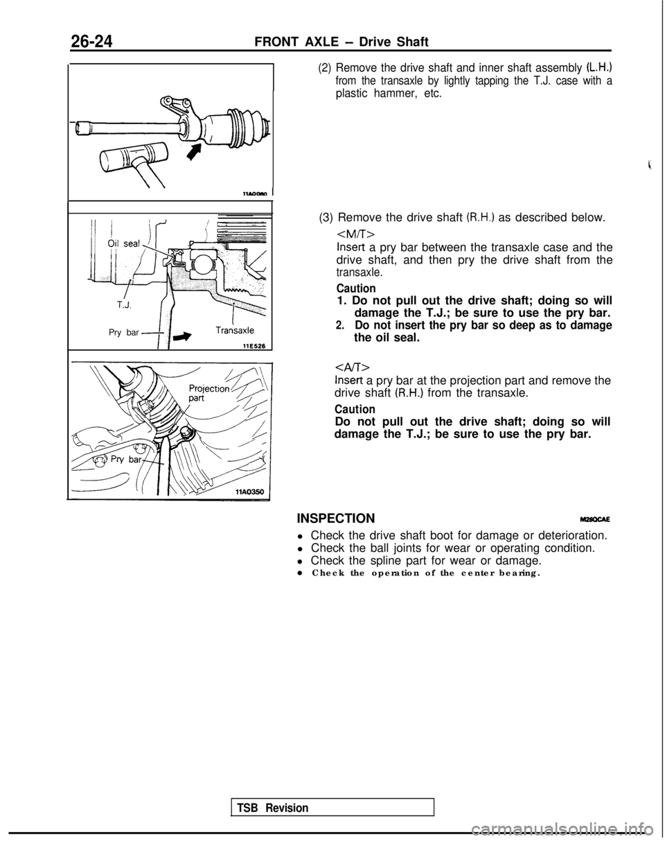 MITSUBISHI GALANT 1989  Service Repair Manual 26-24FRONT AXLE - Drive Shaft
C
I1
c
1:
9
M8
Pry barTrarkaxlellE526
(2) Remove the drive shaft and inner shaft assembly (L.H.)
from the transaxle by lightly tapping the T.J. case with a
plastic hammer
