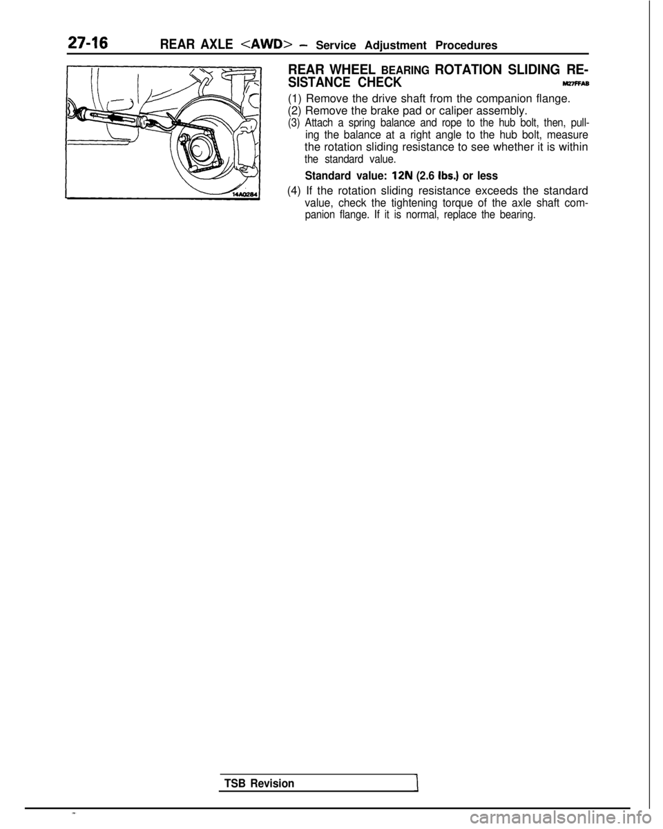 MITSUBISHI GALANT 1989  Service Repair Manual REAR AXLE<AWD>- Service Adjustment Procedures
REAR WHEEL BEARING ROTATION SLIDING RE-
SISTANCE CHECKnnnFFA6
(1) Remove the drive shaft from the companion flange.
(2) Remove the brake pad or caliper as