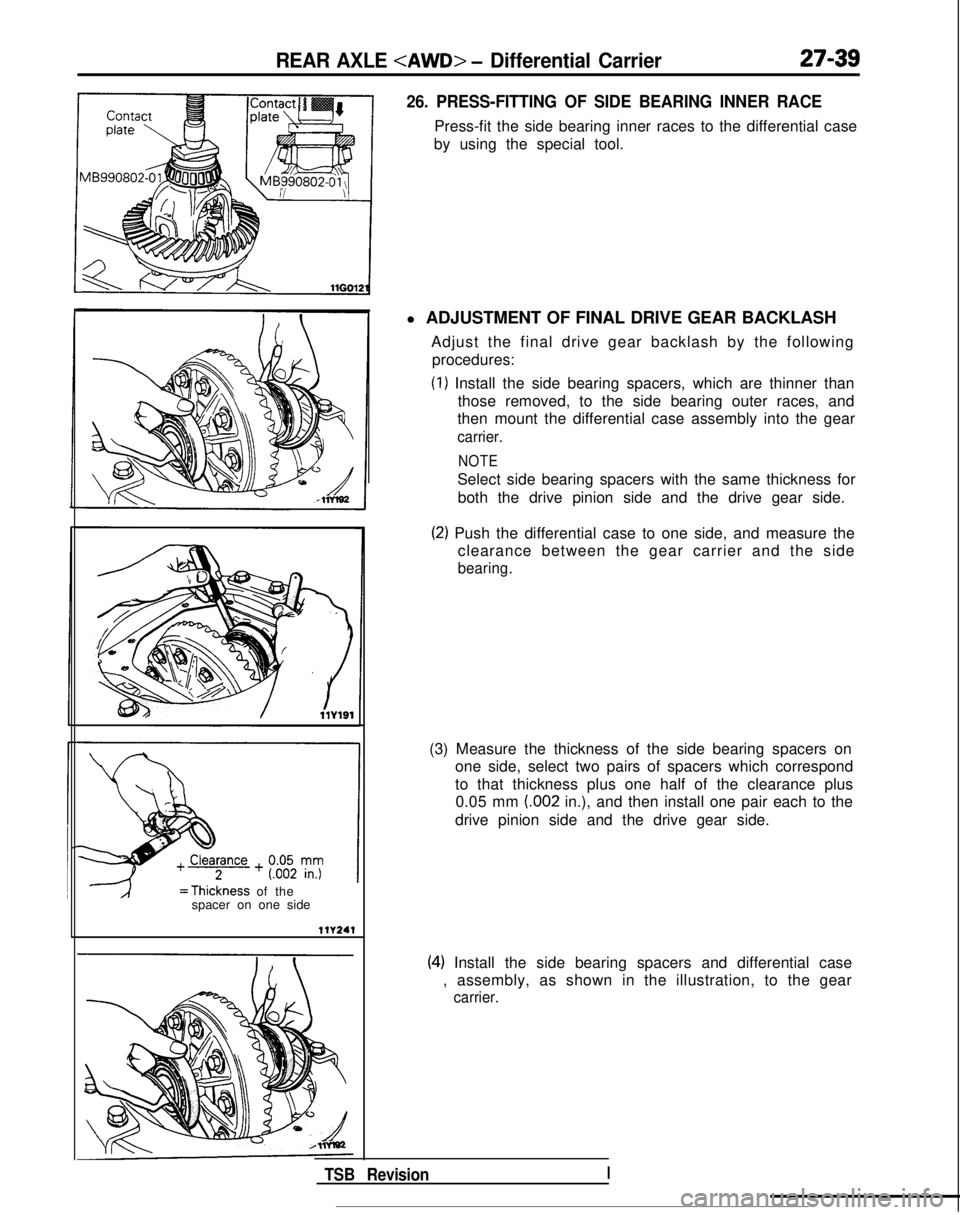MITSUBISHI GALANT 1989  Service Repair Manual REAR AXLE <AWD> - Differential Carrier27-39
26. PRESS-FITTING OF SIDE BEARING INNER RACE
Press-fit the side bearing inner races to the differential case
by using the special tool.
=Thickness of the
sp
