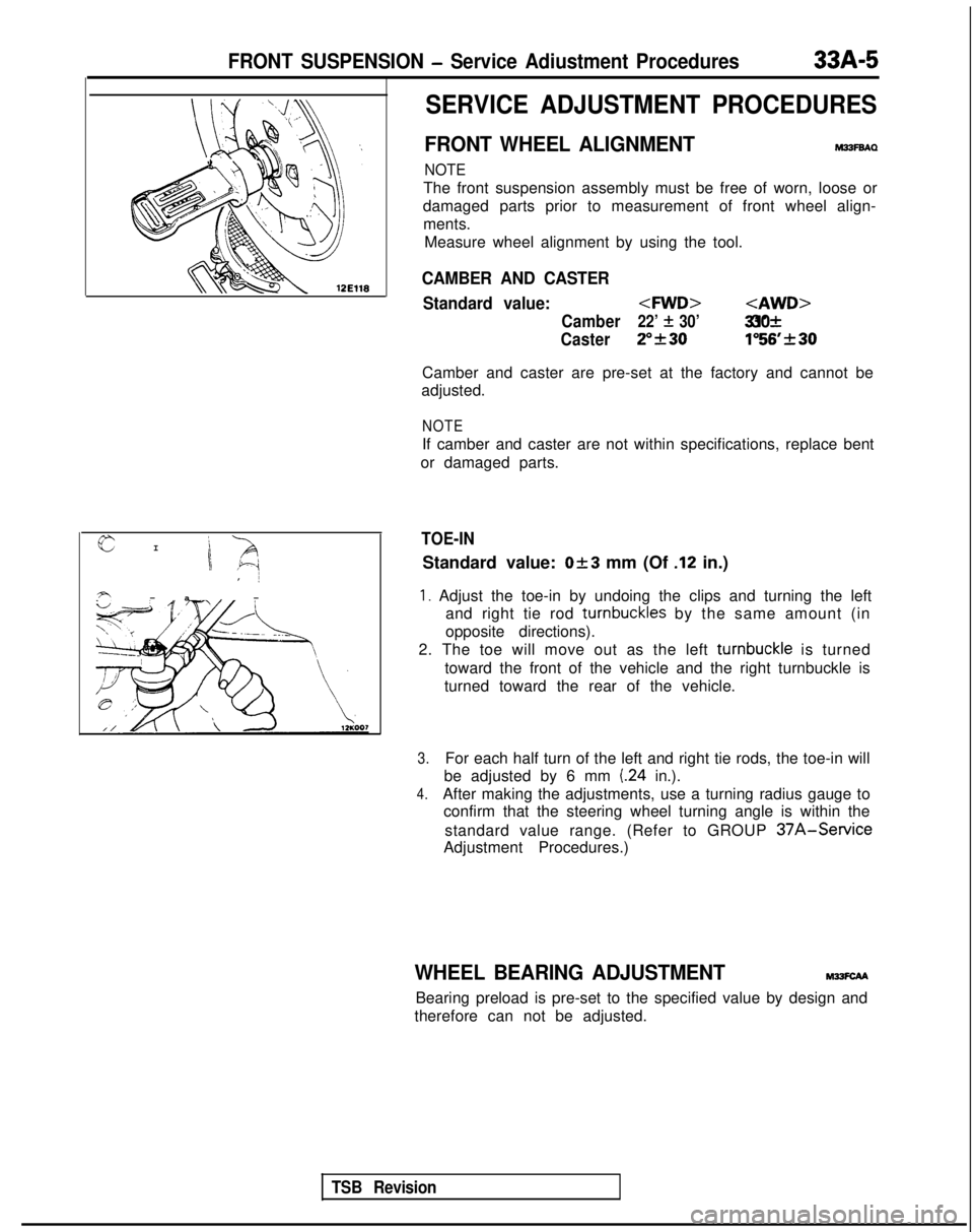 MITSUBISHI GALANT 1989 Service Repair Manual FRONT SUSPENSION - Service Adiustment Procedures33A-5
eI
-a,
-
\ ~,I 1, 1
FY
TSB Revision
SERVICE ADJUSTMENT PROCEDURES
FRONT WHEEL ALIGNMENTM33FBAQ
NOTE
The front suspension assembly must be free of MITSUBISHI GALANT 1989 Service Repair Manual FRONT SUSPENSION - Service Adiustment Procedures33A-5
eI
-a,
-
\ ~,I 1, 1
FY
TSB Revision
SERVICE ADJUSTMENT PROCEDURES
FRONT WHEEL ALIGNMENTM33FBAQ
NOTE
The front suspension assembly must be free of