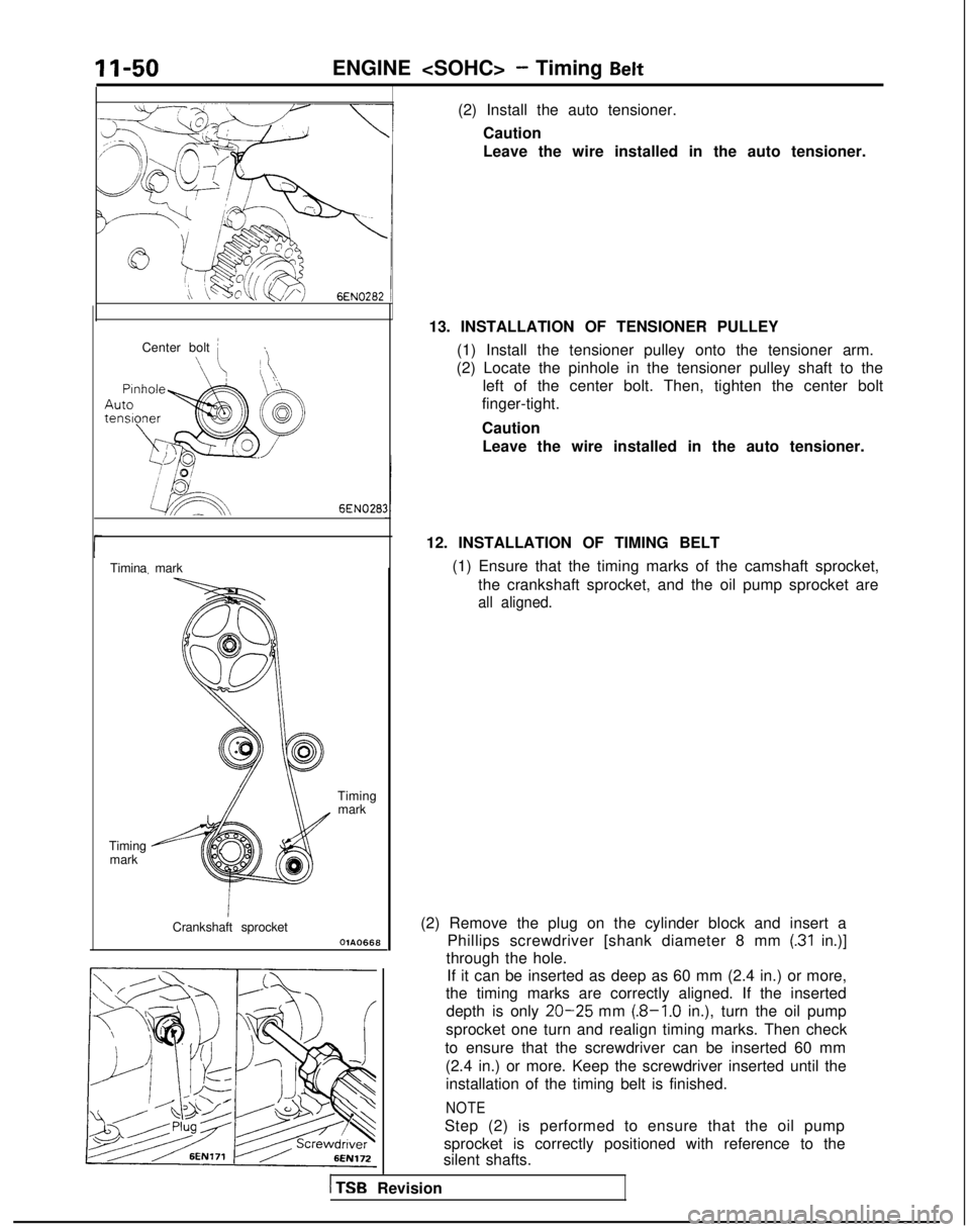 MITSUBISHI GALANT 1989 Service Repair Manual ENGINE <SOHC> - Timing Belt
Center bolt i\ \
6EN028:
Timina mark
Timingmark
Timing mark
Crankshaft sprocket
OlAO668
(2) Install the auto tensioner.Caution
Leave the wire installed in the auto tensione MITSUBISHI GALANT 1989 Service Repair Manual ENGINE <SOHC> - Timing Belt
Center bolt i\ \
6EN028:
Timina mark
Timingmark
Timing mark
Crankshaft sprocket
OlAO668
(2) Install the auto tensioner.Caution
Leave the wire installed in the auto tensione