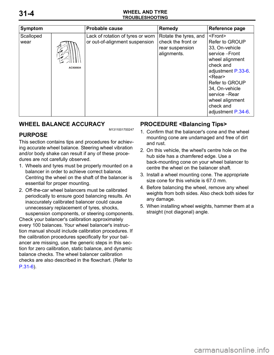 MITSUBISHI LANCER 2006 Workshop Manual
TROUBLESHOOTING
WHEEL AND TYRE31-4
WHEEL BALANCE ACCURACY
M1311001700247
PURPOSE
This section contains tips and procedures for achiev-
ing accurate wheel balance. Steering wheel vibration
and/or bod MITSUBISHI LANCER 2006 Workshop Manual
TROUBLESHOOTING
WHEEL AND TYRE31-4
WHEEL BALANCE ACCURACY
M1311001700247
PURPOSE
This section contains tips and procedures for achiev-
ing accurate wheel balance. Steering wheel vibration
and/or bod