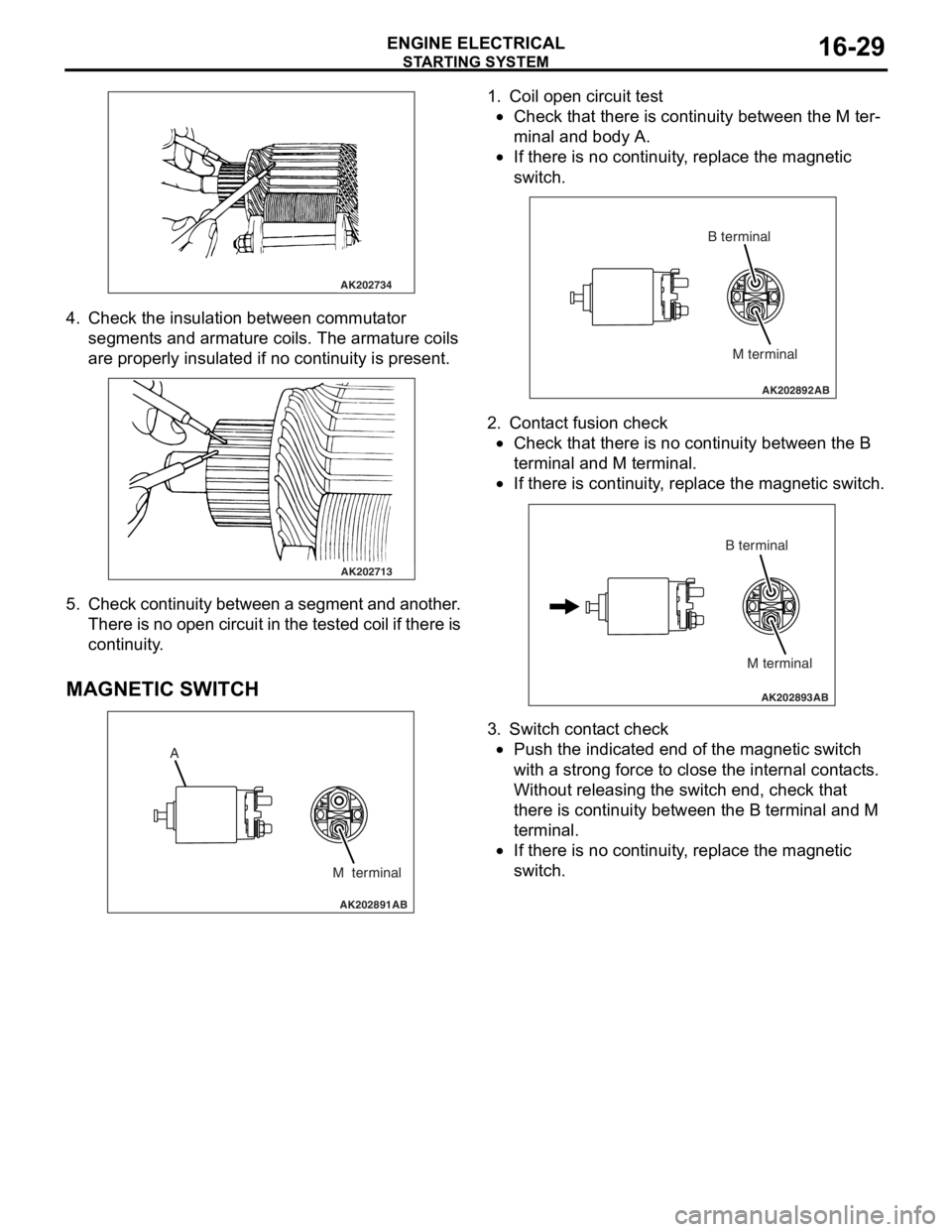 MITSUBISHI LANCER 2006 Workshop Manual
AK202734
STARTING SYSTEM
ENGINE ELECTRICAL16-29
4. Check t he in sulation between commut ator
segment s an d arma ture coils. Th e armature coils
are prope rly insu lated if no con t inuity is MITSUBISHI LANCER 2006 Workshop Manual
AK202734
STARTING SYSTEM
ENGINE ELECTRICAL16-29
4. Check t he in sulation between commut ator
segment s an d arma ture coils. Th e armature coils
are prope rly insu lated if no con t inuity is