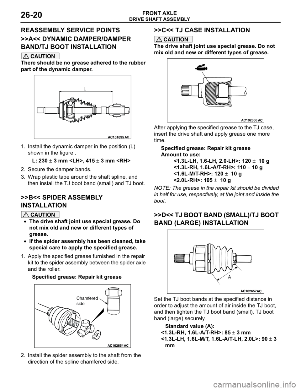 MITSUBISHI LANCER 2005  Workshop Manual DRIVE SHAFT ASSEMBLY
FRONT AXLE26-20
REASSEMBLY SERVICE POINTS
>>A<< DYNAMIC DAMPER/DAMPER 
BAND/TJ BOOT INSTALLATION
CAUTION
There should be no grease adhered to the rubber 
part of the dynamic dampe