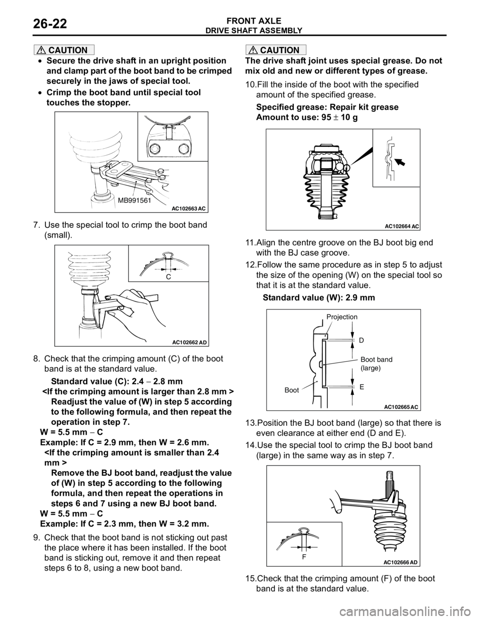 MITSUBISHI LANCER 2005 Workshop Manual DRIVE SHAFT ASSEMBLY
FRONT AXLE26-22
CAUTION
•Secure the drive shaft in an upright position
and clamp part of the boot band to be crimped
securely in the jaws of special tool.
•Crimp the boot ba MITSUBISHI LANCER 2005 Workshop Manual DRIVE SHAFT ASSEMBLY
FRONT AXLE26-22
CAUTION
•Secure the drive shaft in an upright position
and clamp part of the boot band to be crimped
securely in the jaws of special tool.
•Crimp the boot ba