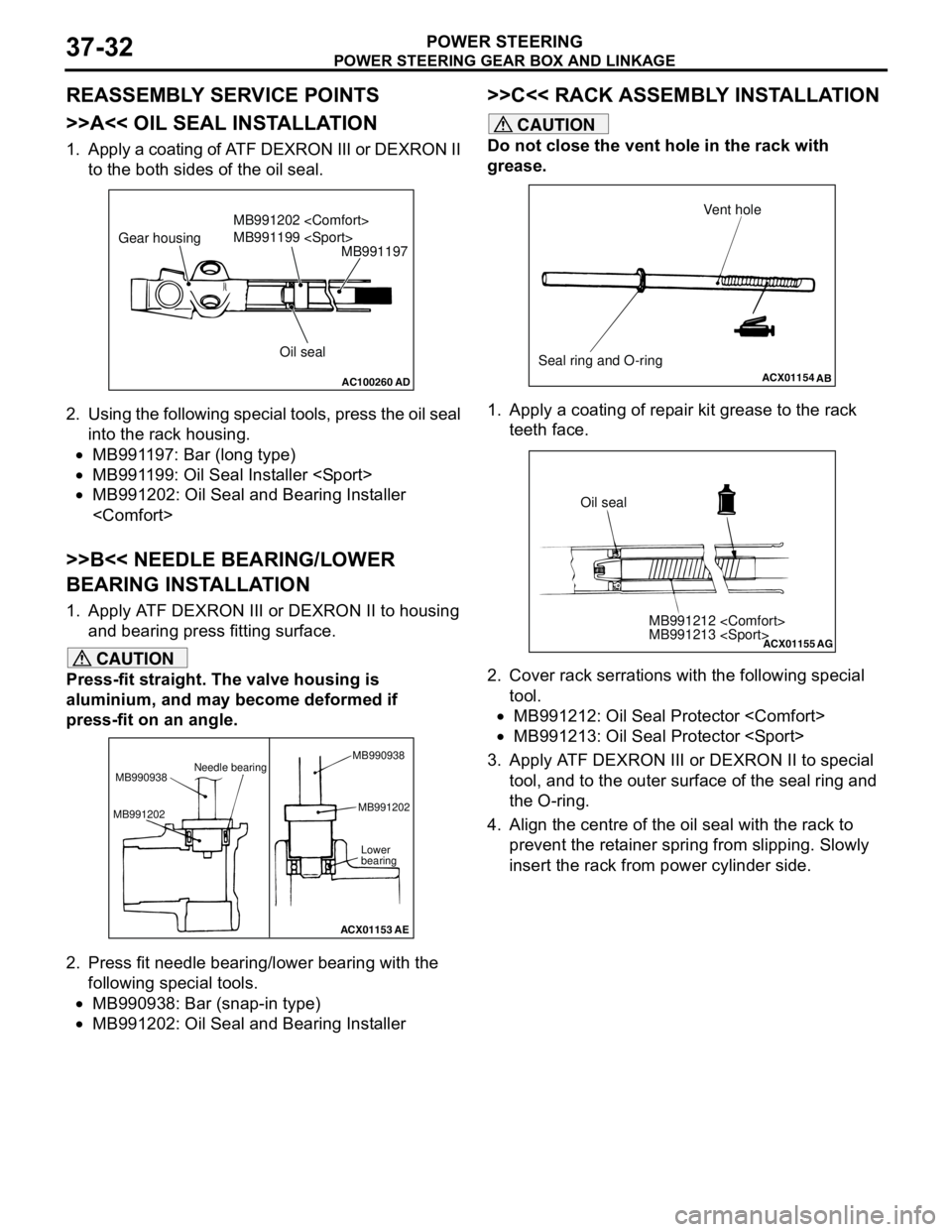 MITSUBISHI LANCER 2005 Workshop Manual POWER STEERING GEAR BOX AND LINKAGE
POWER STEERING37-32
REASSEMBLY SERVICE POINTS
>>A<< OIL SEAL INSTALLATION
1. Apply a coating of ATF DEXRON III or DEXRON II
to the both sides of the oil seal.
2. U MITSUBISHI LANCER 2005 Workshop Manual POWER STEERING GEAR BOX AND LINKAGE
POWER STEERING37-32
REASSEMBLY SERVICE POINTS
>>A<< OIL SEAL INSTALLATION
1. Apply a coating of ATF DEXRON III or DEXRON II
to the both sides of the oil seal.
2. U