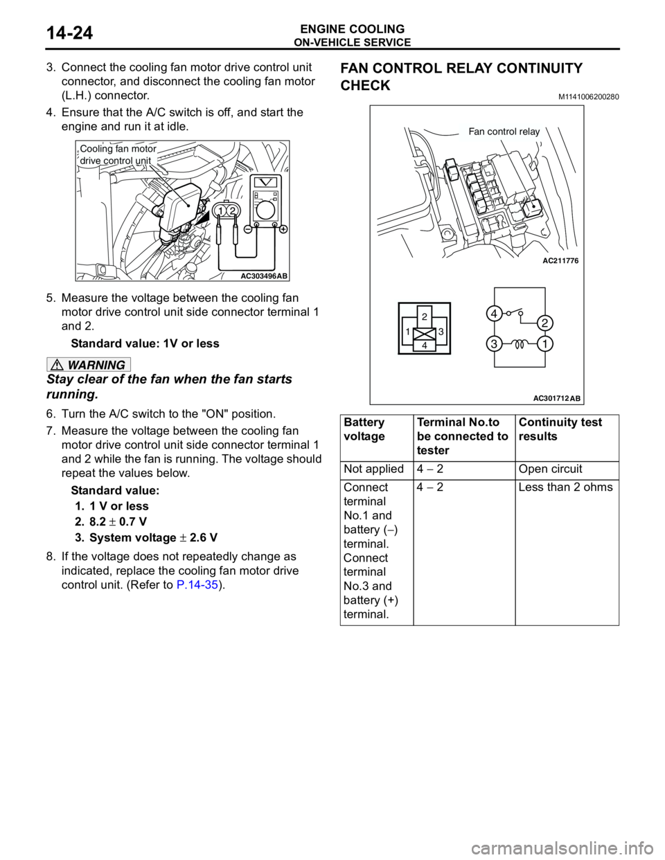 MITSUBISHI LANCER 2005 Workshop Manual ON-VEHICLE SERVICE
ENGINE COOLING14-24
3. Connect the cooling fan motor drive control unit
connector, and disconnect the cooling fan motor
(L.H.) connector.
4. Ensure that the A/C switch is off, and MITSUBISHI LANCER 2005 Workshop Manual ON-VEHICLE SERVICE
ENGINE COOLING14-24
3. Connect the cooling fan motor drive control unit
connector, and disconnect the cooling fan motor
(L.H.) connector.
4. Ensure that the A/C switch is off, and