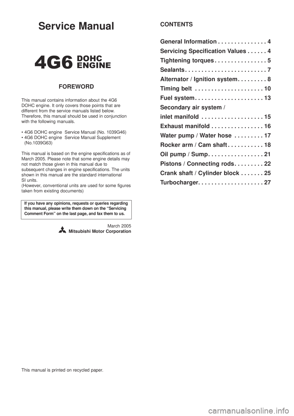 MITSUBISHI LANCER EVOLUTION IX 2005 Workshop Manual Service Manual
4G6
FOREWORD
This manual contains information about the 4G6
DOHC engine. It only covers those points that are
different from the service manuals listed below.
Therefore, this manual sho MITSUBISHI LANCER EVOLUTION IX 2005 Workshop Manual Service Manual
4G6
FOREWORD
This manual contains information about the 4G6
DOHC engine. It only covers those points that are
different from the service manuals listed below.
Therefore, this manual sho