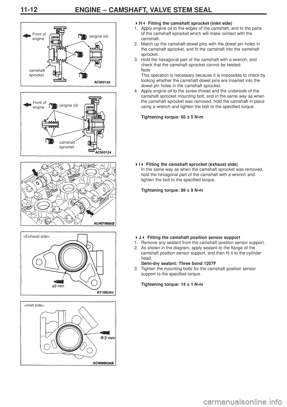 MITSUBISHI LANCER EVOLUTION IX 2005  Workshop Manual ENGINE – CAMSHAFT, VALVE STEM SEAL11-12
 
H 
Fitting the camshaft sprocket (inlet side)
1. Apply engine oil to the edges of the camshaft, and to the parts
of the camshaft sprocket which will mak