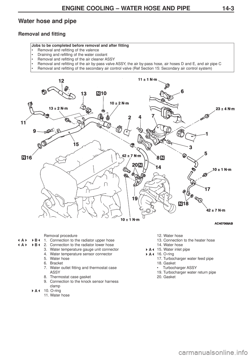 MITSUBISHI LANCER EVOLUTION IX 2005 Workshop Manual ENGINE COOLING – WATER HOSE AND PIPE
14-3
Water hose and pipe
Removal and fitting
Jobs to be completed before removal and after fitting
•Removal and refitting of the valence
•Draining and refill MITSUBISHI LANCER EVOLUTION IX 2005 Workshop Manual ENGINE COOLING – WATER HOSE AND PIPE
14-3
Water hose and pipe
Removal and fitting
Jobs to be completed before removal and after fitting
•Removal and refitting of the valence
•Draining and refill