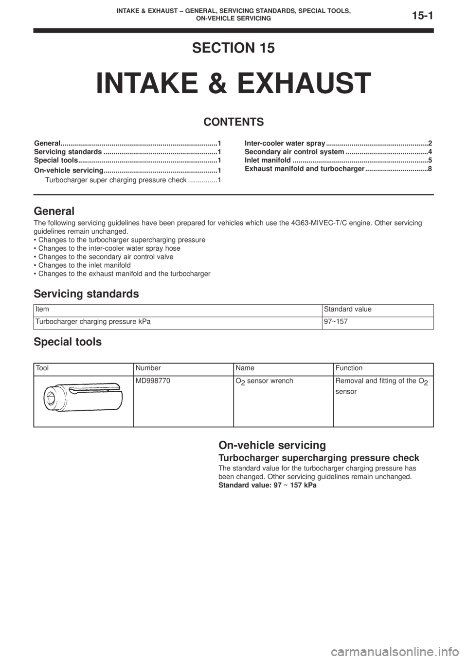 MITSUBISHI LANCER EVOLUTION IX 2005 Workshop Manual INTAKE & EXHAUST – GENERAL, SERVICING STANDARDS, SPECIAL TOOLS,
ON-VEHICLE SERVICING15-1
SECTION 15
INTAKE & EXHAUST
CONTENTS
General................................................................ MITSUBISHI LANCER EVOLUTION IX 2005 Workshop Manual INTAKE & EXHAUST – GENERAL, SERVICING STANDARDS, SPECIAL TOOLS,
ON-VEHICLE SERVICING15-1
SECTION 15
INTAKE & EXHAUST
CONTENTS
General................................................................