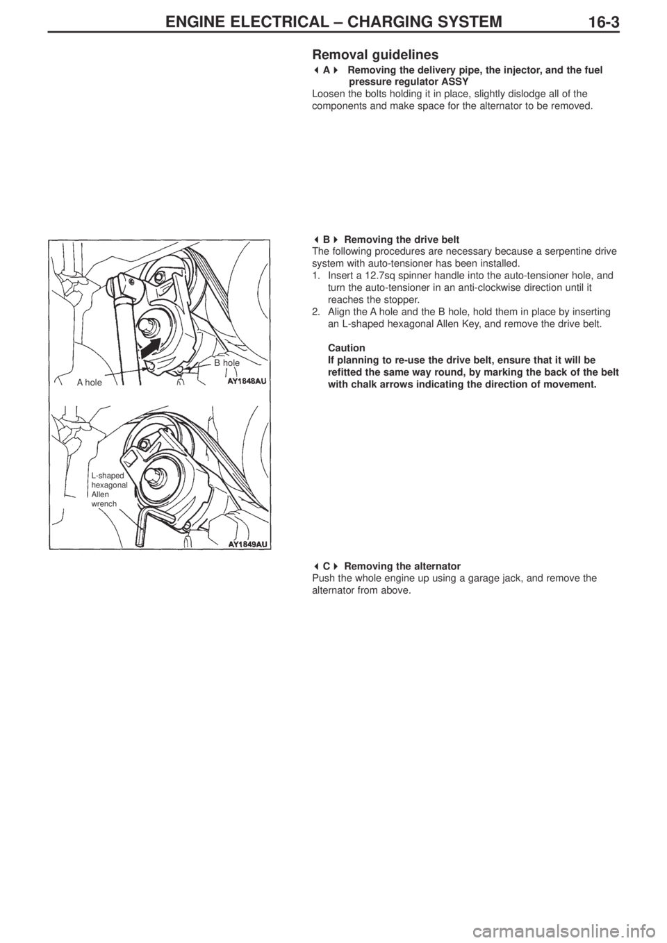 MITSUBISHI LANCER EVOLUTION IX 2005  Workshop Manual ENGINE ELECTRICAL – CHARGING SYSTEM
16-3
Removal guidelines
 
A  
 
Removing the delivery pipe, the injector, and the fuel 
pressure regulator ASSY
Loosen the bolts holding it in place, slightly