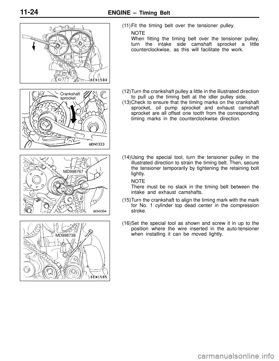 MITSUBISHI LANCER EVOLUTION VI 1999  Workshop Manual ENGINE – Timing Belt11-24
(11) Fit the timing belt over the tensioner pulley.
NOTE
When fitting the timing belt over the tensioner pulley,
turn the intake side camshaft sprocket a little
countercloc