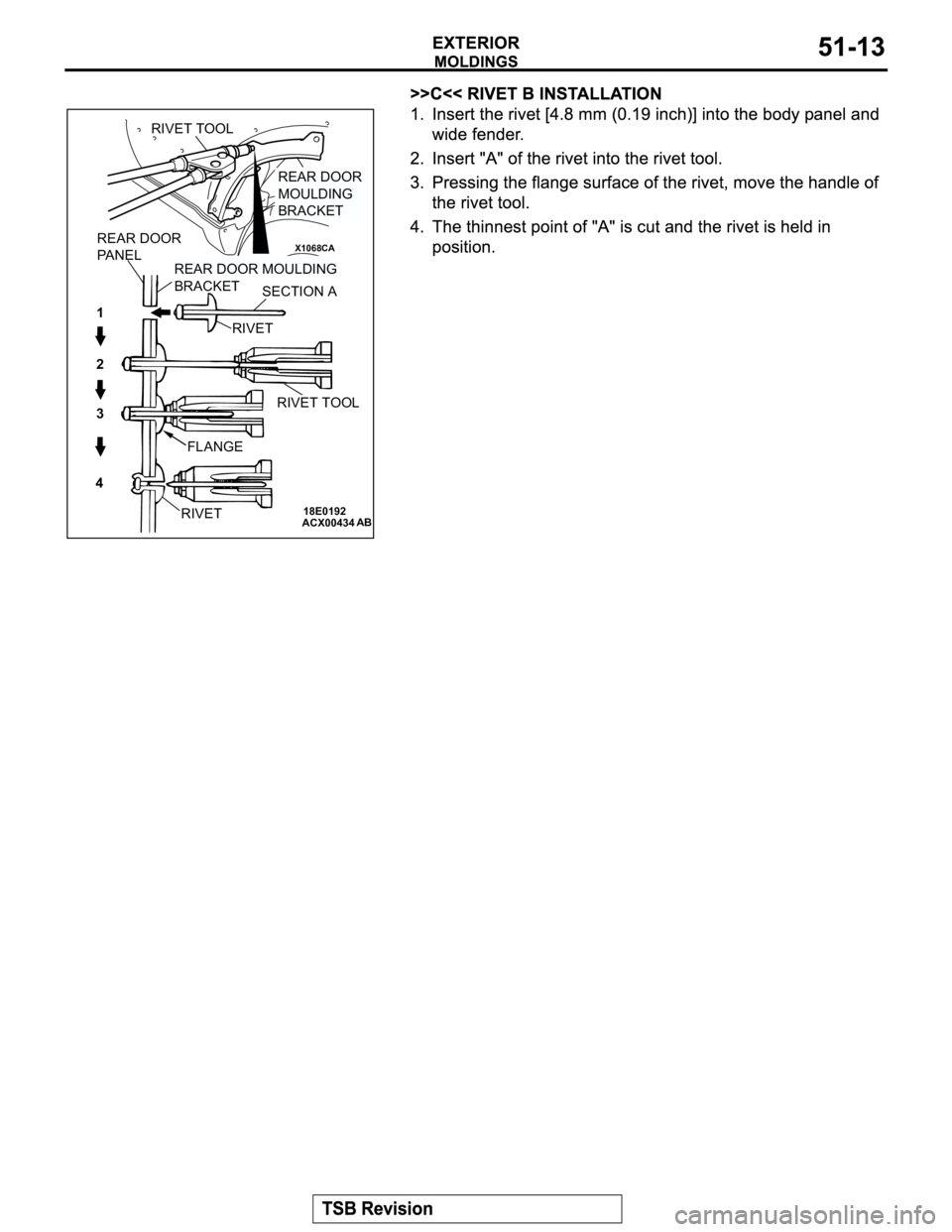 MITSUBISHI MONTERO 2003  Service Repair Manual ACX0043418E0192
1
2
3
4
X1068CA
SECTION A
RIVET
RIVET TOOL
FLANGE
RIVET
REAR DOOR
PA N E L
RIVET TOOL
REAR DOOR 
MOULDING 
BRACKET
REAR DOOR MOULDING 
BRACKET
AB
X1068CA 