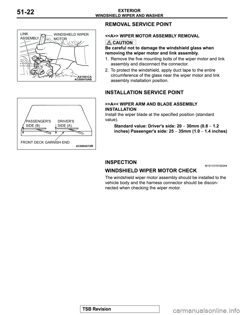 MITSUBISHI MONTERO 2003  Service Repair Manual CAUTION
AC000410AX1501CA
LINK 
ASSEMBLYWINDSHIELD WIPER 
MOTOR
AB
AC000427AB
DRIVER'S 
SIDE (A) PA S S E N G E R ' S  
SIDE (B)
FRONT DECK GARNISH END 