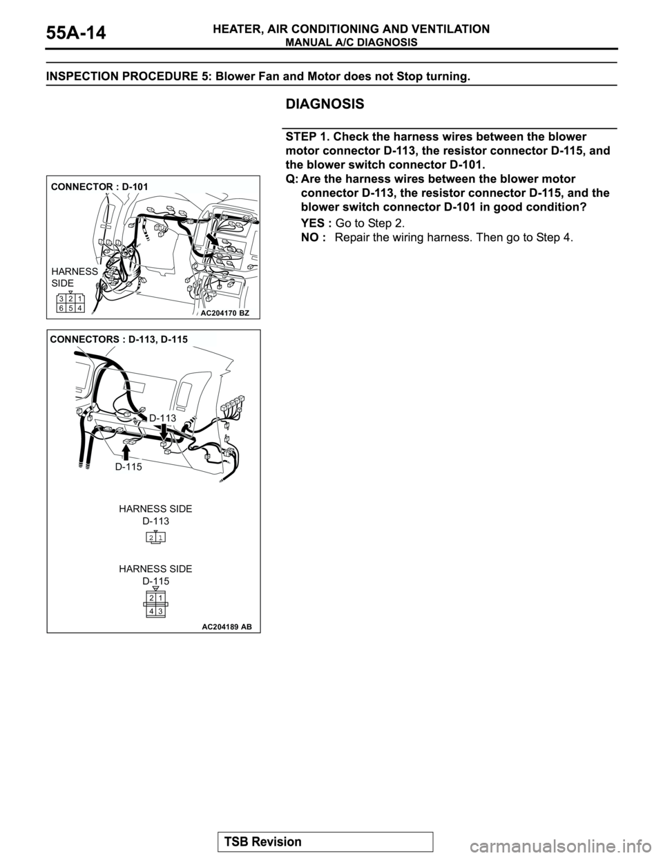 MITSUBISHI MONTERO 2003  Service Repair Manual AC204170
CONNECTOR : D-101
BZ
HARNESS 
SIDE
1
4 2 3
5 6
AC204189
CONNECTORS : D-113, D-115
D-113
AB
D-115
D-113 HARNESS SIDE
HARNESS SIDE
D-115
1 2
3 4 