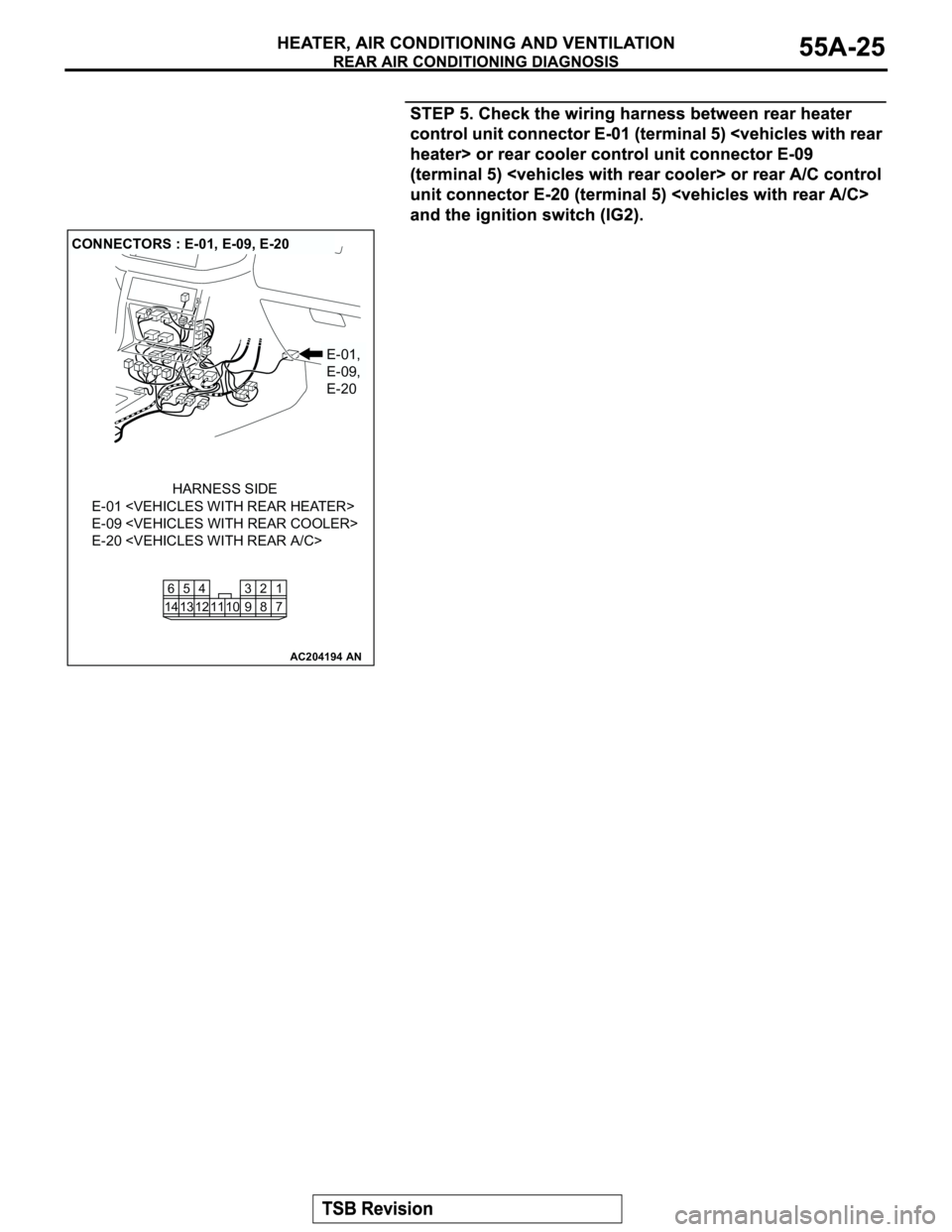 MITSUBISHI MONTERO 2003  Service Repair Manual AC204194
CONNECTORS : E-01, E-09, E-20
AN
E-01,
E-09,
E-20
E-01 <VEHICLES WITH REAR HEATER>
E-09 <VEHICLES WITH REAR COOLER>
E-20 <VEHICLES WITH REAR A/C>
HARNESS SIDE
7 8 3
10 92 4
11 13 125
1461 