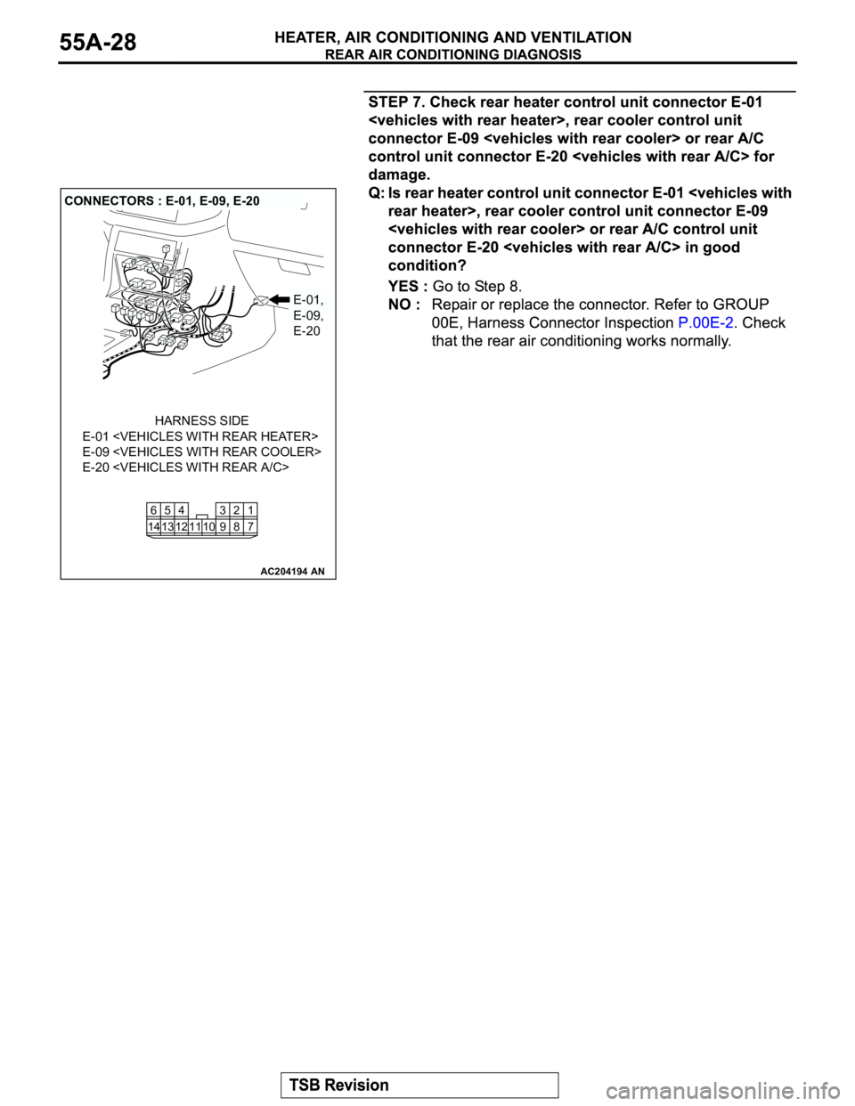 MITSUBISHI MONTERO 2003  Service Repair Manual AC204194
CONNECTORS : E-01, E-09, E-20
AN
E-01,
E-09,
E-20
E-01 <VEHICLES WITH REAR HEATER>
E-09 <VEHICLES WITH REAR COOLER>
E-20 <VEHICLES WITH REAR A/C>
HARNESS SIDE
7 8 3
10 92 4
11 13 125
1461 