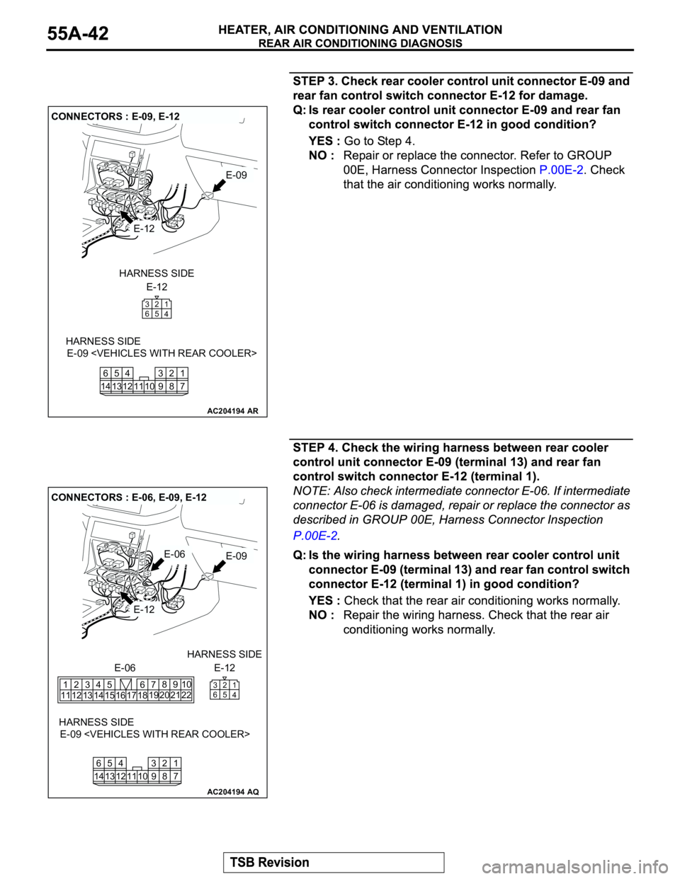 MITSUBISHI MONTERO 2003  Service Repair Manual AC204194
CONNECTORS : E-09, E-12
AR
E-09
E-12
E-12 HARNESS SIDE
1
4 2 3
5 6
E-09 <VEHICLES WITH REAR COOLER> HARNESS SIDE
7 8 3
10 92 4
11 13 125
1461
AC204194
CONNECTORS : E-06, E-09, E-12
AQ
E-06
E-