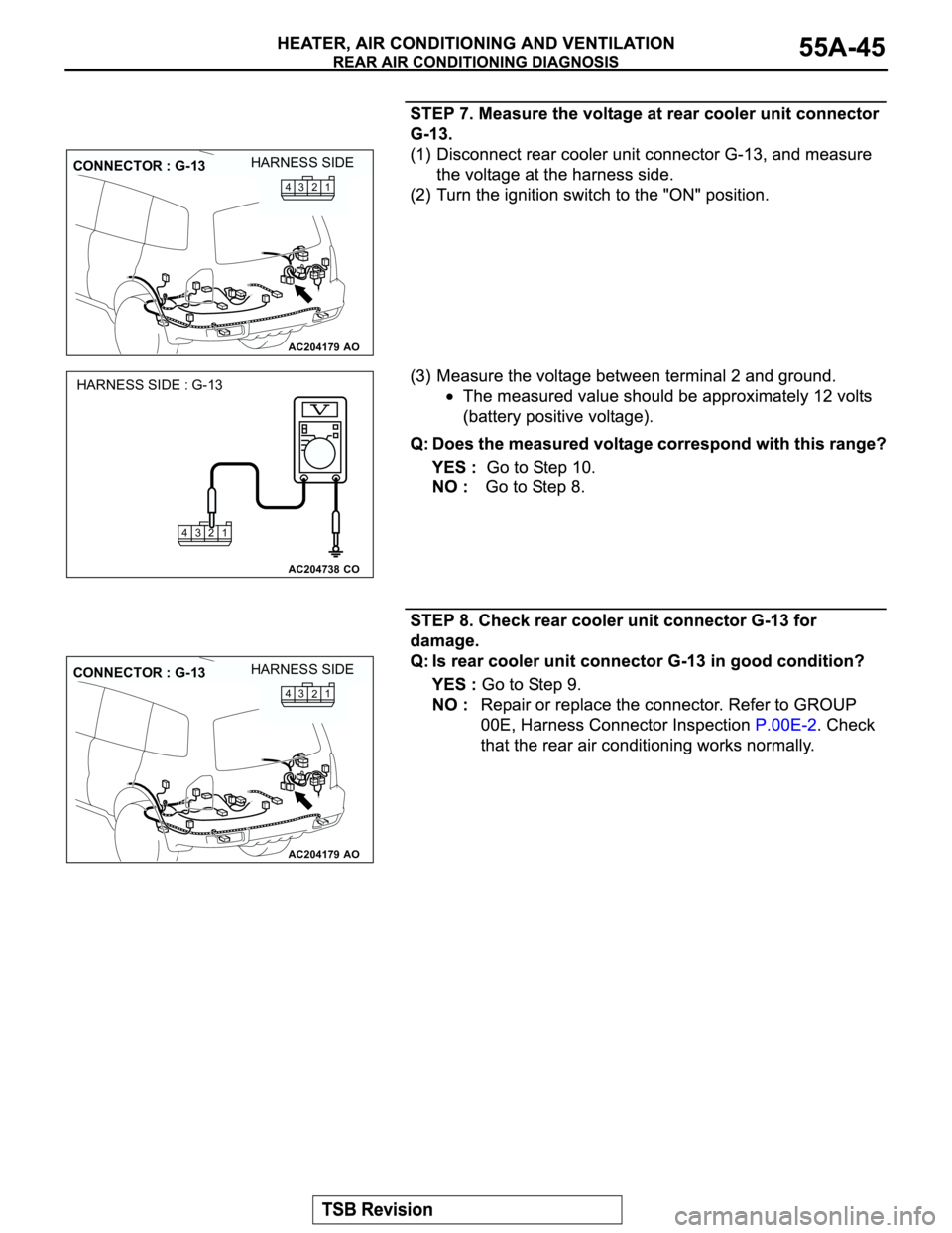 MITSUBISHI MONTERO 2003  Service Repair Manual AC204179
CONNECTOR : G-13
AO
HARNESS SIDE
1
2 3 4
AC204738
HARNESS SIDE : G-13
CO 1 2 3 4
AC204179
CONNECTOR : G-13
AO
HARNESS SIDE
1
2 3 4 