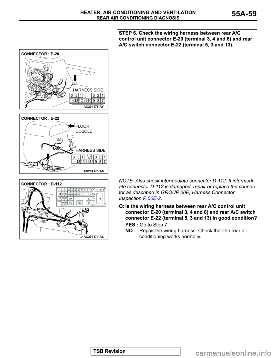 MITSUBISHI MONTERO 2003  Service Repair Manual AC204176
CONNECTOR : E-20
AY
HARNESS SIDE
7 8 3
10 92 4
11 13 125
1461
AC204175
CONNECTOR : E-22
AG
HARNESS SIDE FLOOR 
COSOLE
1
7 2
8 10 11 5
13 6
14 124
9 3
AC204171AL
CONNECTOR : D-112
23
27
3228
3