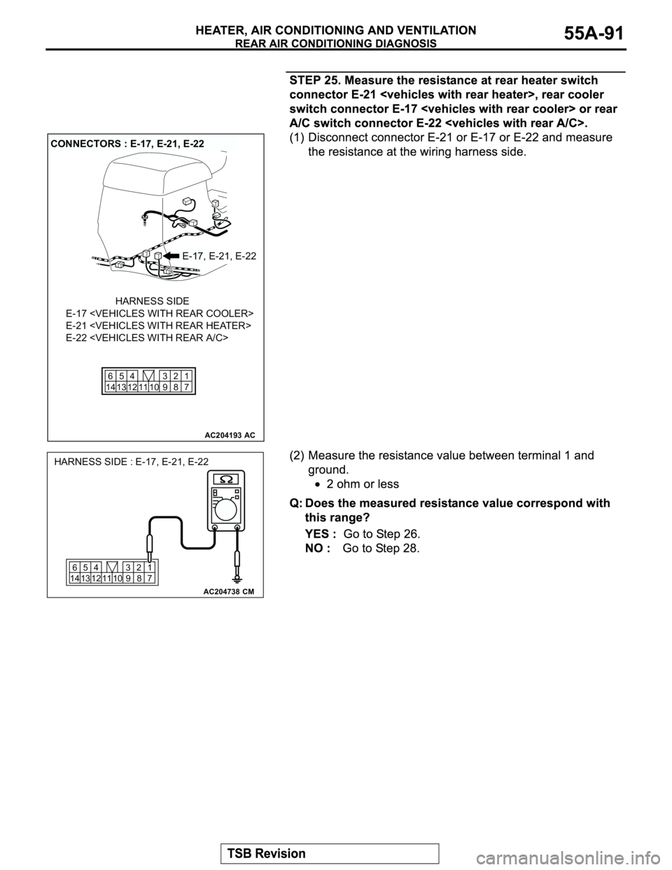 MITSUBISHI MONTERO 2003  Service Repair Manual AC204193
CONNECTORS : E-17, E-21, E-22
AC
E-17, E-21, E-22
E-17 <VEHICLES WITH REAR COOLER>
E-21 <VEHICLES WITH REAR HEATER>
E-22 <VEHICLES WITH REAR A/C>
HARNESS SIDE
1
7 2
8 10 11 5
13 6
14 124
9 3
