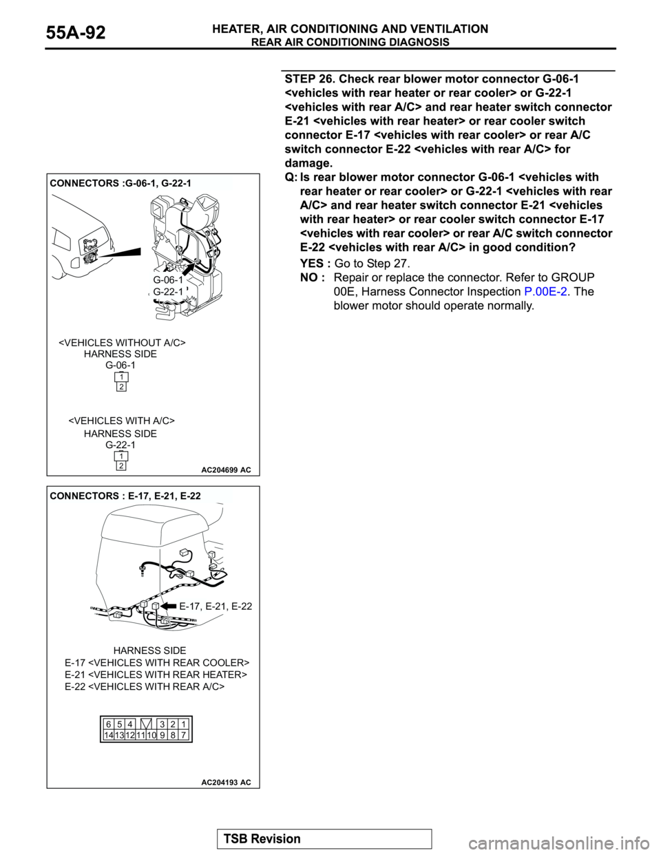 MITSUBISHI MONTERO 2003  Service Repair Manual AC204699
CONNECTORS :G-06-1, G-22-1
AC
G-06-1
G-22-1
G-06-1 HARNESS SIDE
G-22-1 HARNESS SIDE <VEHICLES WITH A/C> <VEHICLES WITHOUT A/C>
1
2
1
2
AC204193
CONNECTORS : E-17, E-21, E-22
AC
E-17, E-21, E-