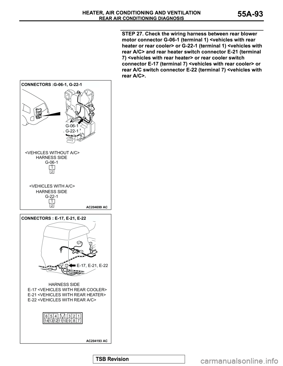 MITSUBISHI MONTERO 2003  Service Repair Manual AC204699
CONNECTORS :G-06-1, G-22-1
AC
G-06-1
G-22-1
G-06-1 HARNESS SIDE
G-22-1 HARNESS SIDE <VEHICLES WITH A/C> <VEHICLES WITHOUT A/C>
1
2
1
2
AC204193
CONNECTORS : E-17, E-21, E-22
AC
E-17, E-21, E-