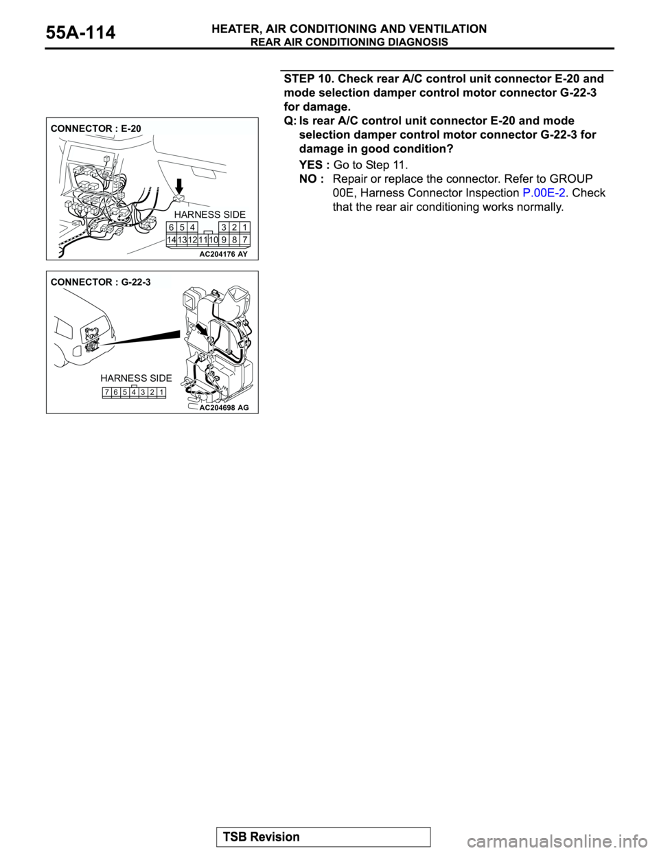 MITSUBISHI MONTERO 2003  Service Repair Manual AC204176
CONNECTOR : E-20
AY
HARNESS SIDE
7 8 3
10 92 4
11 13 125
1461
AC204698
CONNECTOR : G-22-3
AG
HARNESS SIDE
765 432 1 