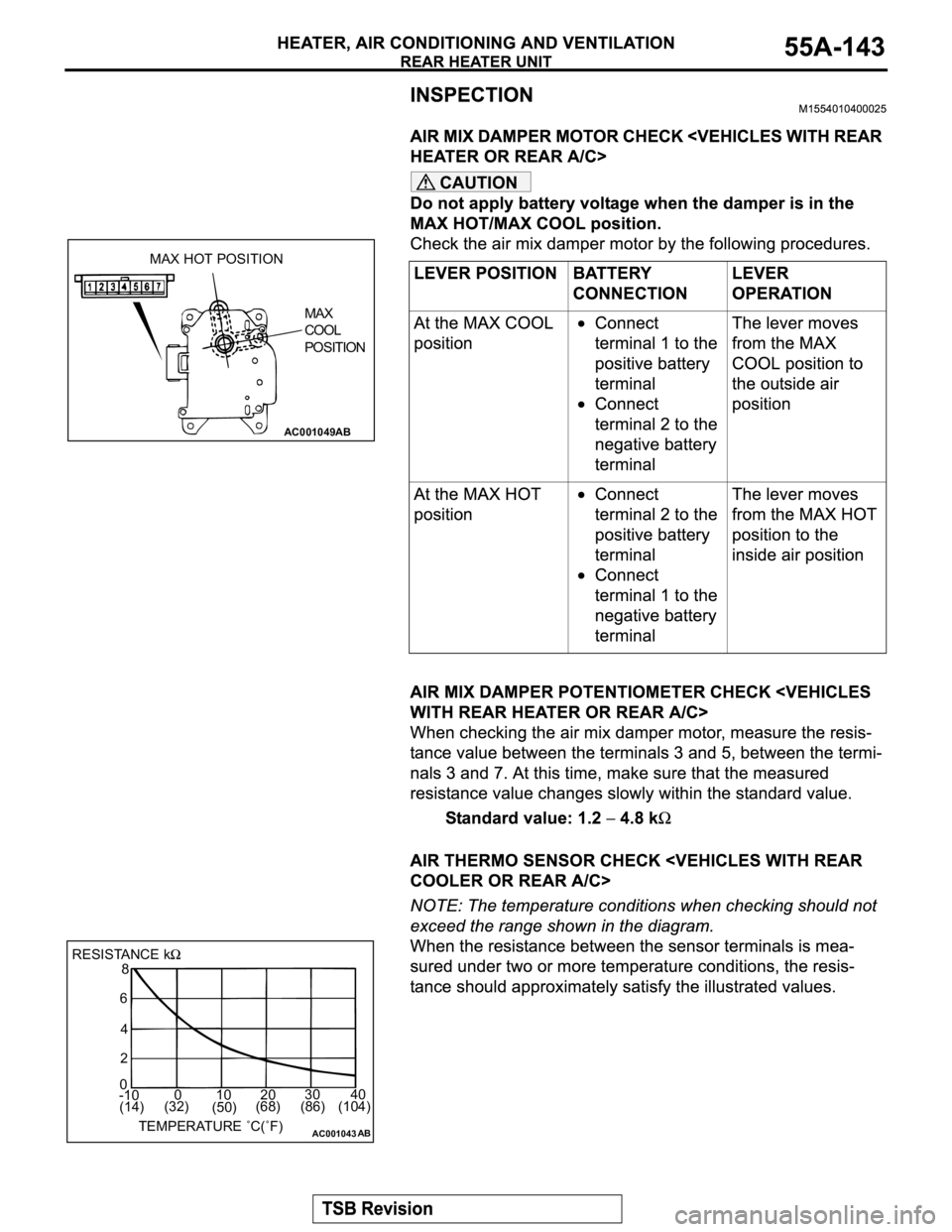 MITSUBISHI MONTERO 2003  Service Repair Manual CAUTION
AC001049AB
MAX HOT POSITION
MAX 
COOL 
POSITION
AC001043
RESISTANCE k8
6
4
2
0
-100 10 20 30    40
TEMPERATURE ˚C(˚F)
AB
(14)(32)
(50)(86) (104) (68) 