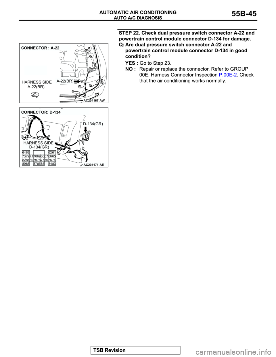 MITSUBISHI MONTERO 2003  Service Repair Manual AC204167
CONNECTOR : A-22
AW
A-22(BR)
A-22(BR)
21
HARNESS SIDE
AC204171
CONNECTOR: D-134
HARNESS SIDE
D-134(GR)
D-134(GR)
AE
80
87 7366 676574 81 75 82
62 617268 69 70 71
78
85 77
84 83 76 79
866364
8