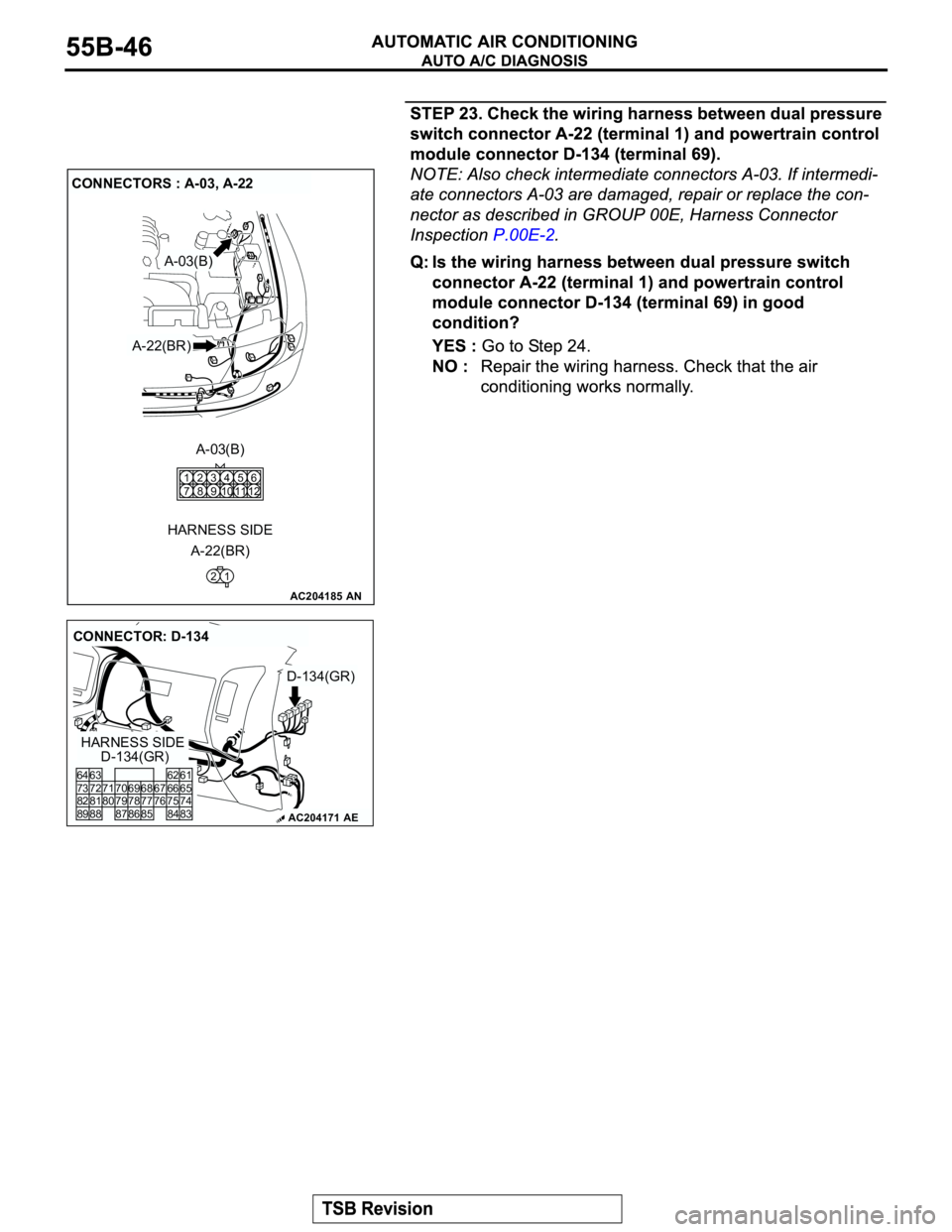 MITSUBISHI MONTERO 2003  Service Repair Manual AC204185
CONNECTORS : A-03, A-22
A-03(B)
A-22(BR)A-03(B)
AN
A-22(BR)
216
12 5
34 2 1
910 8 7
11
HARNESS SIDE
AC204171
CONNECTOR: D-134
HARNESS SIDE
D-134(GR)
D-134(GR)
AE
80
87 7366 676574 81 75 82
62