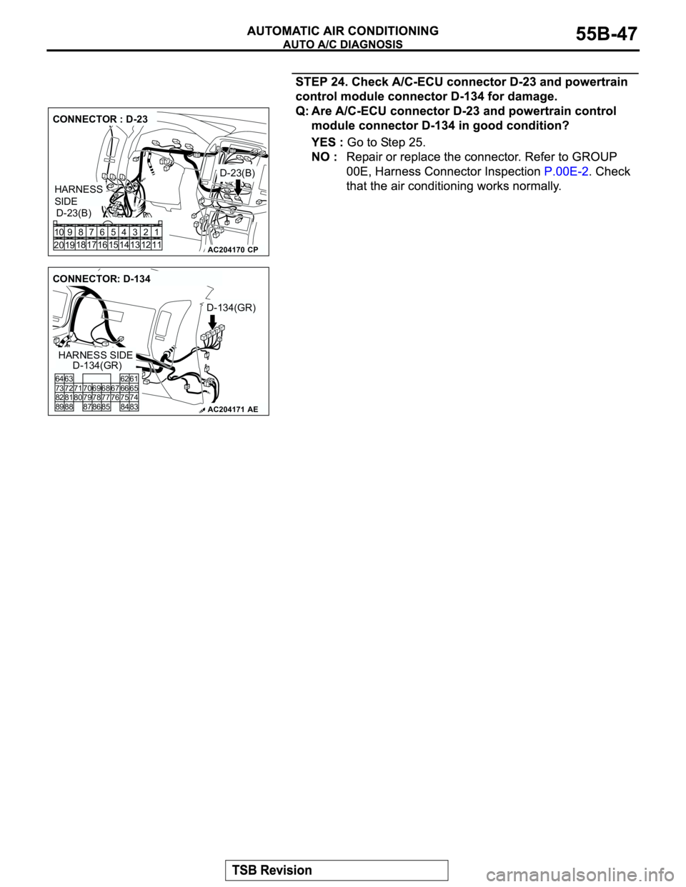 MITSUBISHI MONTERO 2003  Service Repair Manual AC204170
CONNECTOR : D-23
D-23(B)
D-23(B)
CP
HARNESS 
SIDE
1 3 42
12 14 13 11 6 7 8 10 9
18
19 2016 175
15
AC204171
CONNECTOR: D-134
HARNESS SIDE
D-134(GR)
D-134(GR)
AE
80
87 7366 676574 81 75 82
62 6