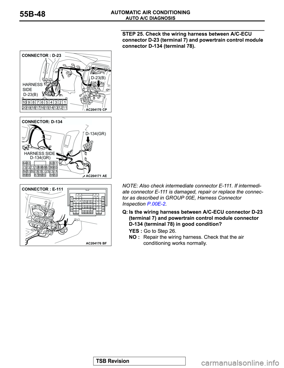 MITSUBISHI MONTERO 2003  Service Repair Manual AC204170
CONNECTOR : D-23
D-23(B)
D-23(B)
CP
HARNESS 
SIDE
1 3 42
12 14 13 11 6 7 8 10 9
18
19 2016 175
15
AC204171
CONNECTOR: D-134
HARNESS SIDE
D-134(GR)
D-134(GR)
AE
80
87 7366 676574 81 75 82
62 6