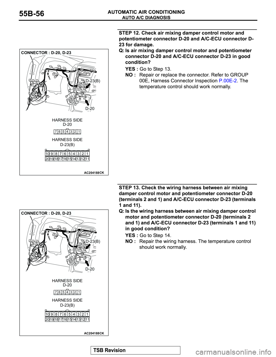 MITSUBISHI MONTERO 2003  Service Repair Manual AC204188
CONNECTOR : D-20, D-23
CK
765 43 2 1
HARNESS SIDE
D-20
D-20
D-23(B)
D-23(B)
HARNESS SIDE
1 3 42
12 14 13 11 6 7 8 10 9
18
19 2016 175
15
AC204188
CONNECTOR : D-20, D-23
CK
765 43 2 1
HARNESS 