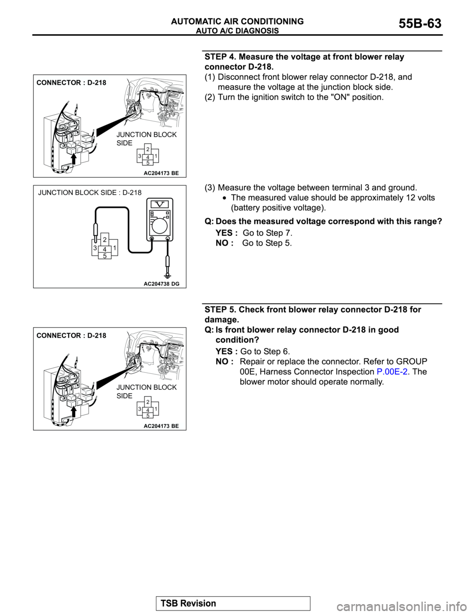 MITSUBISHI MONTERO 2003  Service Repair Manual AC204173
CONNECTOR : D-218
BE
JUNCTION BLOCK
SIDE
1 2
5 4 3
AC204738DG
JUNCTION BLOCK SIDE : D-218
1 2
5 4 3
AC204173
CONNECTOR : D-218
BE
JUNCTION BLOCK
SIDE
1 2
5 4 3 