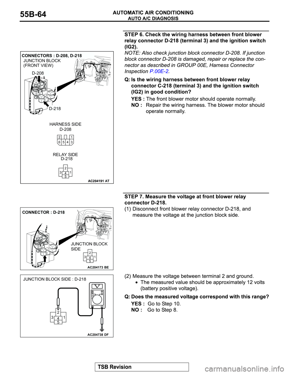 MITSUBISHI MONTERO 2003  Service Repair Manual AC204191
JUNCTION BLOCK
(FRONT VIEW)
AC204191
CONNECTORS : D-208, D-218
D-208 HARNESS SIDE
D-218 RELAY SIDE
AT
D-208
D-218
1 2
3 5
64
1 2
5 4 3
AC204173
CONNECTOR : D-218
BE
JUNCTION BLOCK
SIDE
1 2
5 