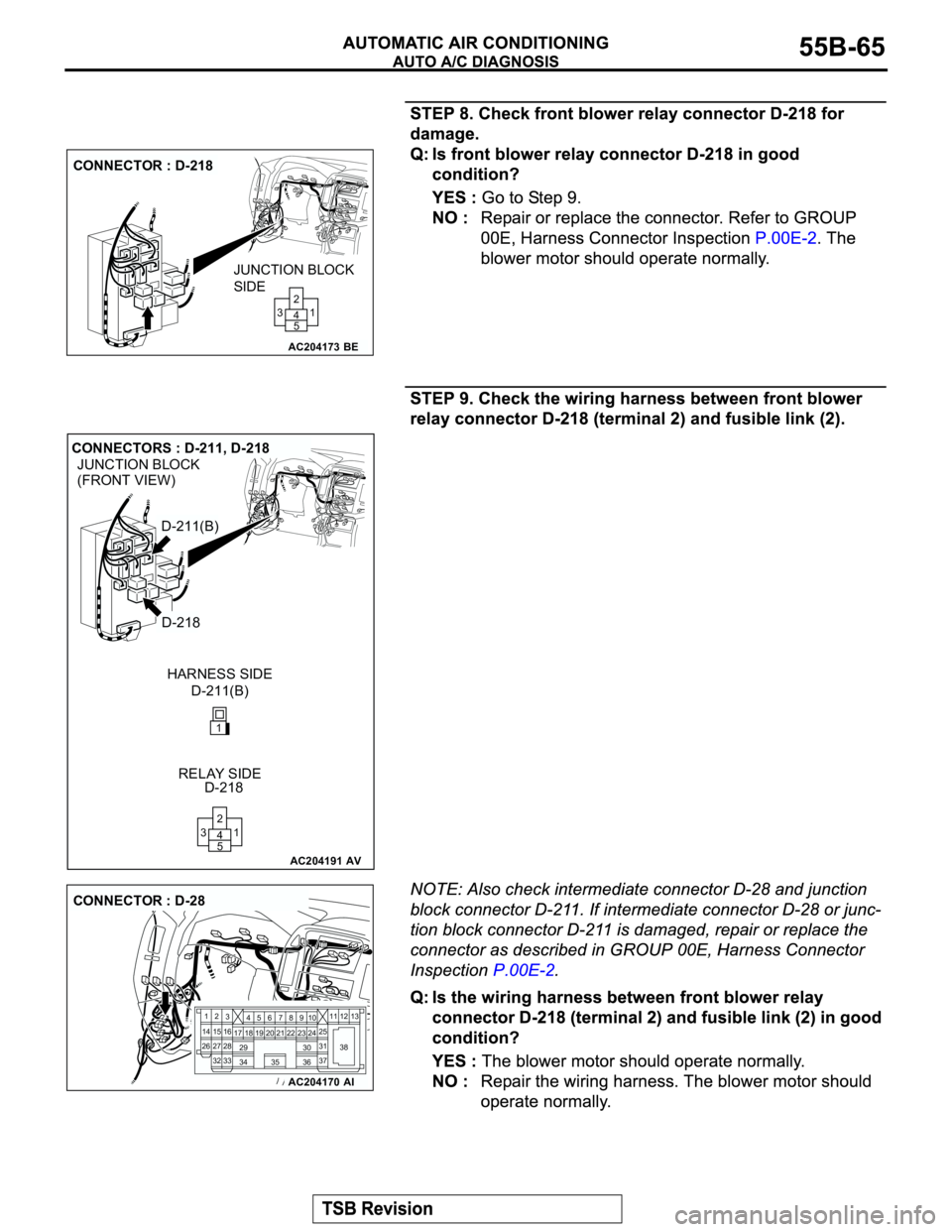 MITSUBISHI MONTERO 2003  Service Repair Manual AC204173
CONNECTOR : D-218
BE
JUNCTION BLOCK
SIDE
1 2
5 4 3
AC204191
JUNCTION BLOCK
(FRONT VIEW)
CONNECTORS : D-211, D-218
D-211(B) HARNESS SIDE
D-218 RELAY SIDE
AV
D-211(B)
D-218
1 2
5 4 3
1
AC204170