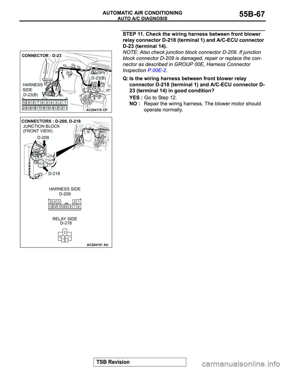 MITSUBISHI MONTERO 2003  Service Repair Manual AC204170
CONNECTOR : D-23
D-23(B)
D-23(B)
CP
HARNESS 
SIDE
1 3 42
12 14 13 11 6 7 8 10 9
18
19 2016 175
15
AC204191
JUNCTION BLOCK
(FRONT VIEW)
CONNECTORS : D-209, D-218
D-209 HARNESS SIDE
D-218 RELAY