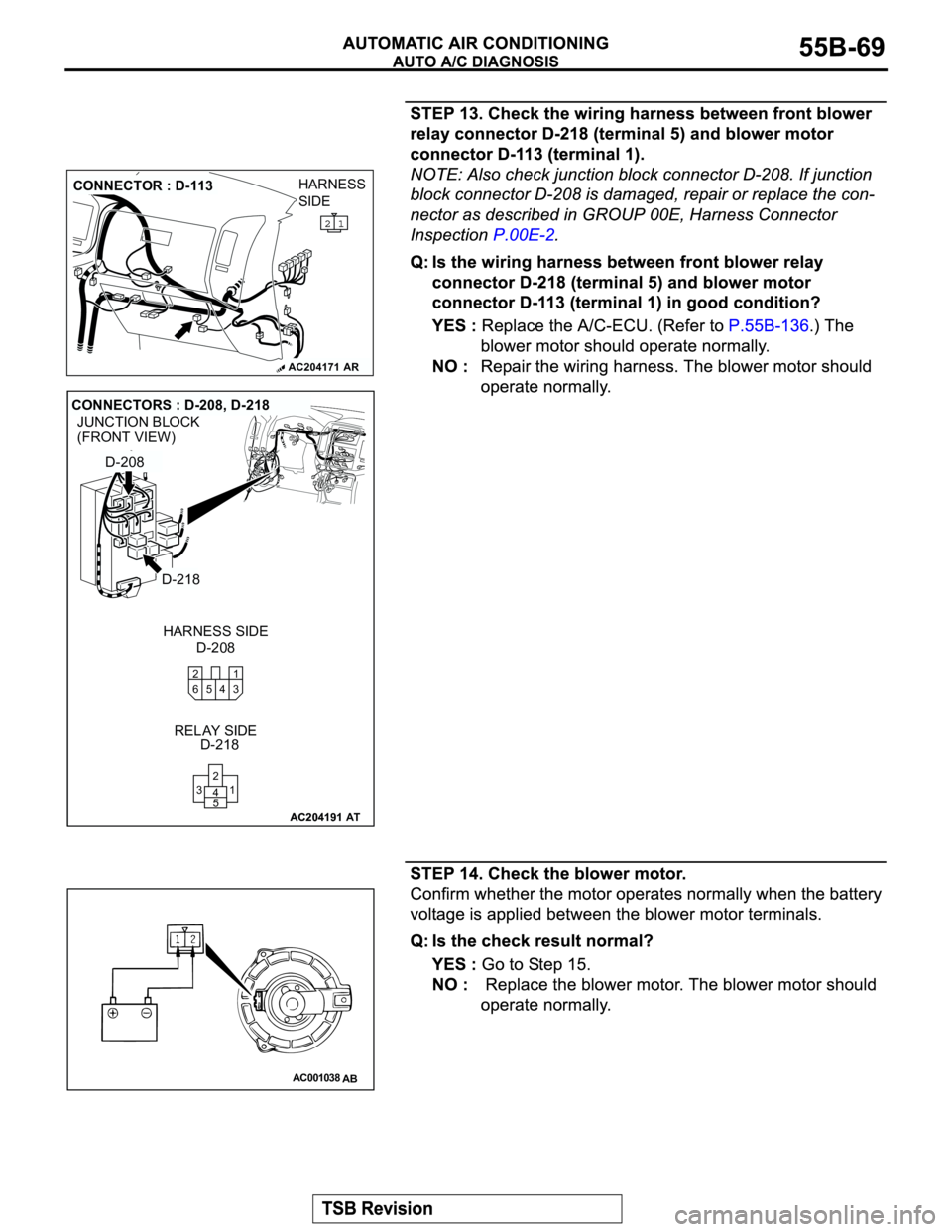 MITSUBISHI MONTERO 2003  Service Repair Manual AC204171
CONNECTOR : D-113
AR
HARNESS 
SIDE
AC204191
JUNCTION BLOCK
(FRONT VIEW)
AC204191
CONNECTORS : D-208, D-218
D-208 HARNESS SIDE
D-218 RELAY SIDE
AT
D-208
D-218
1 2
3 5 64
1 2
5 4 3
AC001038
AB 