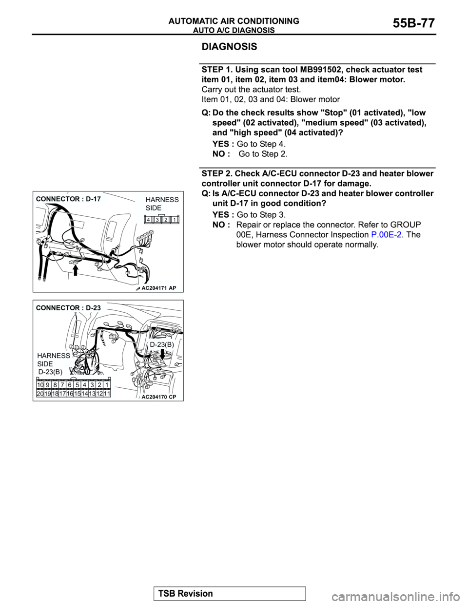MITSUBISHI MONTERO 2003  Service Repair Manual AC204171
CONNECTOR : D-17
AP
1 2 3 4
HARNESS 
SIDE
AC204170
CONNECTOR : D-23
D-23(B)
D-23(B)
CP
HARNESS 
SIDE
1 3 42
12 14 13 11 6 7 8 10 9
18
19 2016 175
15 