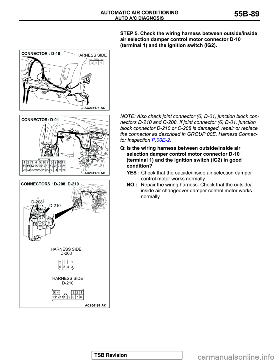 MITSUBISHI MONTERO 2003  Service Repair Manual AC204171
CONNECTOR : D-10
AO
HARNESS SIDE
1 32
AC204170
CONNECTOR: D-01
AB
910 8 67
31 32 30 29 18 19 20 21 5 4 2 13
27 26 24 23 25 12 13 14 15 16 17
2811
22
33
AC204191
CONNECTORS : D-208, D-210
D-20