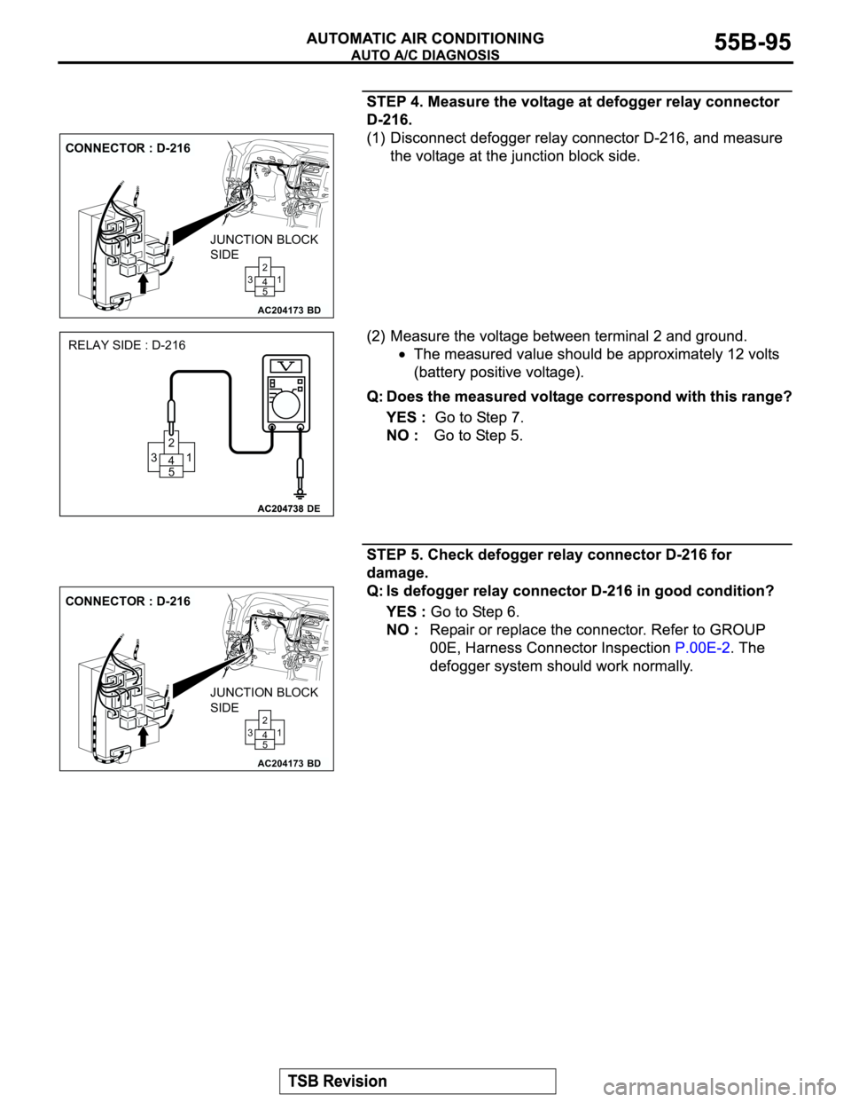 MITSUBISHI MONTERO 2003  Service Repair Manual AC204173
CONNECTOR : D-216
BD
JUNCTION BLOCK 
SIDE
1 2
5 4 3
AC204738AC204738DE
RELAY SIDE : D-216
1 2
5 4 3
AC204173
CONNECTOR : D-216
BD
JUNCTION BLOCK 
SIDE
1 2
5 4 3 