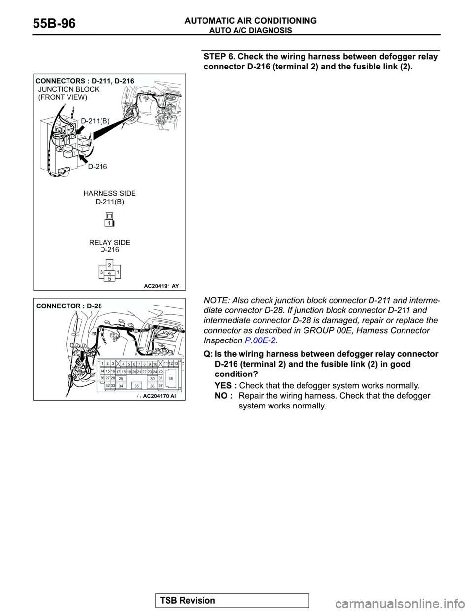 MITSUBISHI MONTERO 2003  Service Repair Manual AC204191
JUNCTION BLOCK
(FRONT VIEW)
CONNECTORS : D-211, D-216
D-211(B) HARNESS SIDE
D-216 RELAY SIDE
AY
D-211(B)
D-216
1 2
5 4 3
1
AC204170
CONNECTOR : D-28
AI
2
3
27
3228
33 16 1545
19 18
29 17
347
