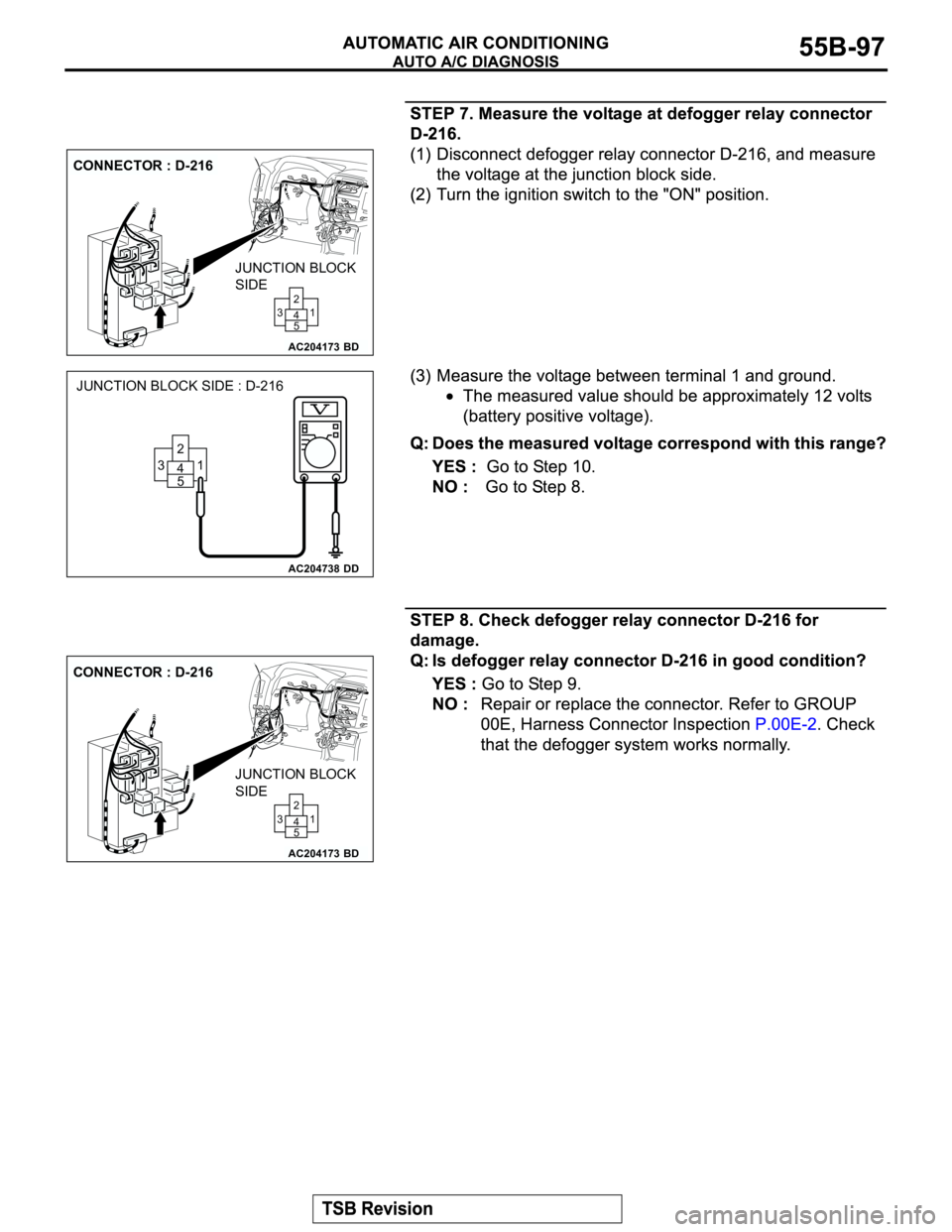 MITSUBISHI MONTERO 2003  Service Repair Manual AC204173
CONNECTOR : D-216
BD
JUNCTION BLOCK 
SIDE
1 2
5 4 3
AC204738DD
JUNCTION BLOCK SIDE : D-216
1 2
5 4 3
AC204173
CONNECTOR : D-216
BD
JUNCTION BLOCK 
SIDE
1 2
5 4 3 