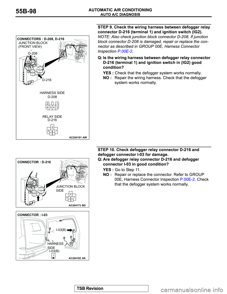 MITSUBISHI MONTERO 2003  Service Repair Manual AC204191
JUNCTION BLOCK
(FRONT VIEW)
CONNECTORS : D-208, D-216
D-208 HARNESS SIDE
D-216 RELAY SIDE
AW
D-208
D-216
1 2
5 4 31 2
3 5 64
AC204173
CONNECTOR : D-216
BD
JUNCTION BLOCK 
SIDE
1 2
5 4 3
AC204