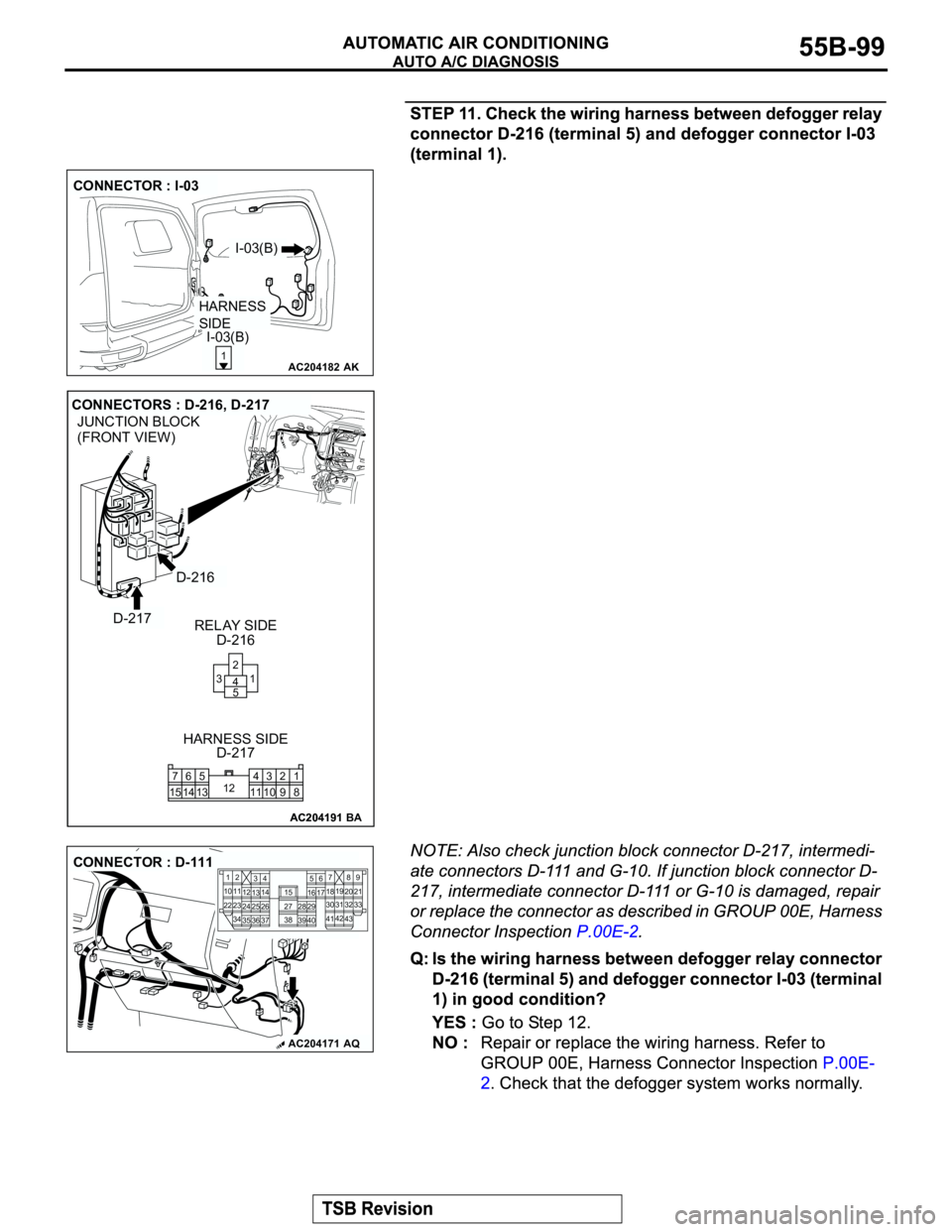 MITSUBISHI MONTERO 2003  Service Repair Manual AC204182
CONNECTOR : I-03
AK
I-03(B)
1
HARNESS 
SIDE
I-03(B)
AC204191
JUNCTION BLOCK
(FRONT VIEW)
AC204191
CONNECTORS : D-216, D-217
D-217
D-216 RELAY SIDE
D-216
D-217 HARNESS SIDE
BA
8 1
11 103 4
12
